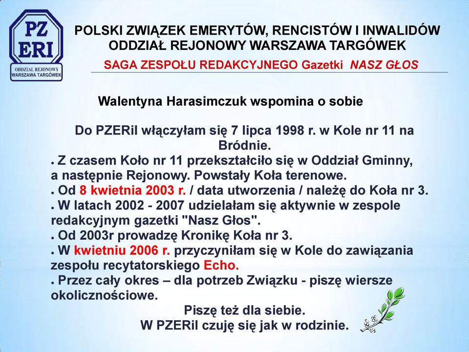 / data utworzenia / należę do Koła nr 3. W latach 2002-2007 udzielałam się aktywnie w zespole redakcyjnym gazetki "Nasz Głos". Od 2003r prowadzę Kronikę Koła nr 3.