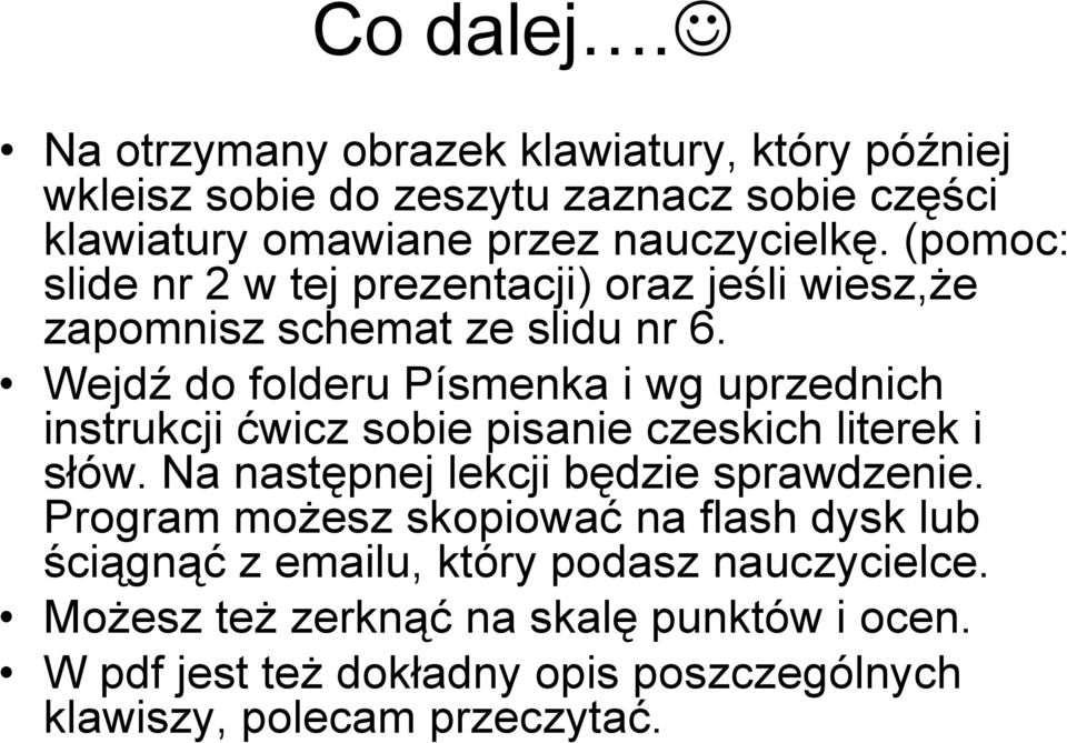 Wejdź do folderu Písmenka i wg uprzednich instrukcji ćwicz sobie pisanie czeskich literek i słów. Na następnej lekcji będzie sprawdzenie.