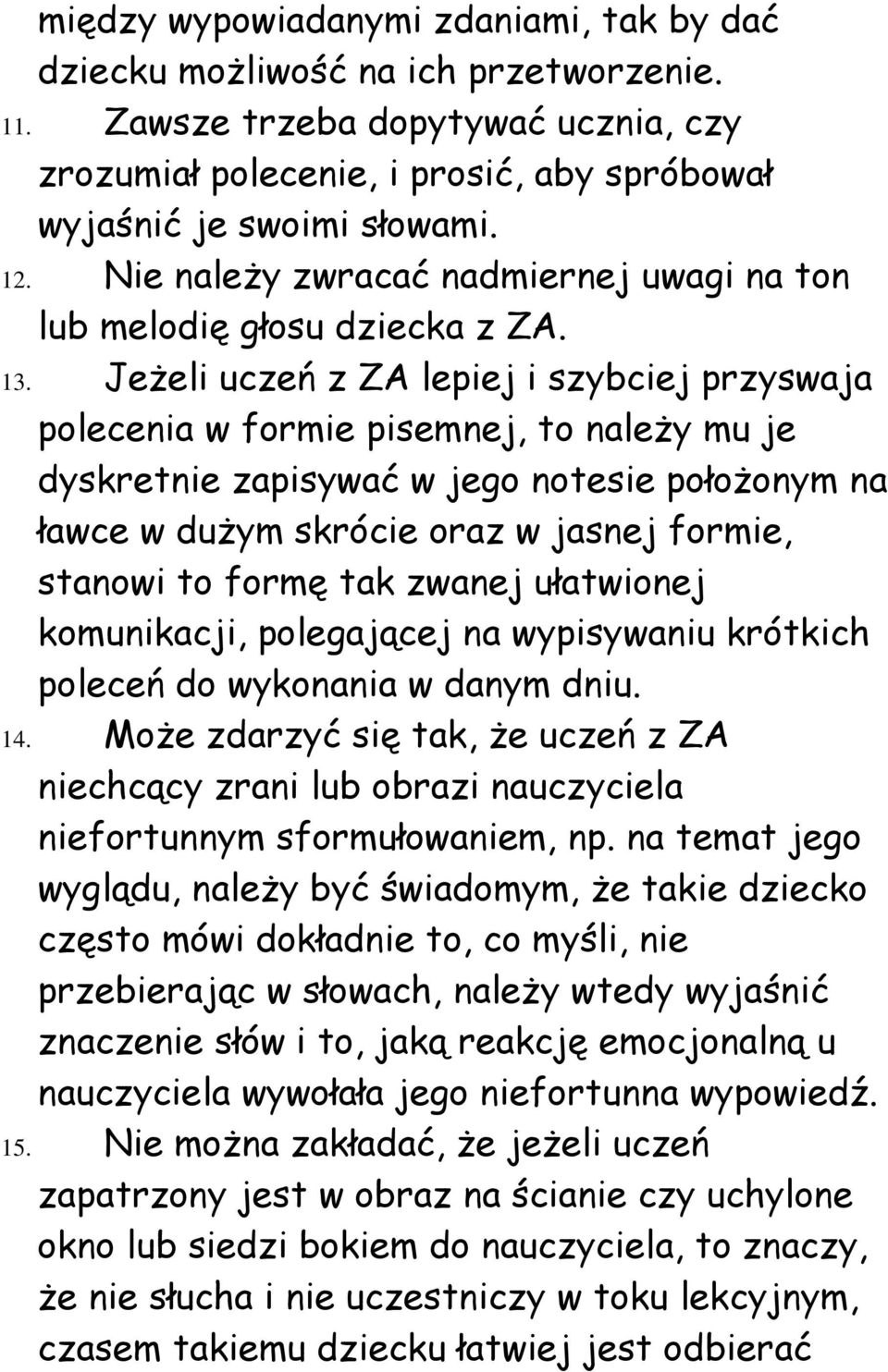 Jeżeli uczeń z ZA lepiej i szybciej przyswaja polecenia w formie pisemnej, to należy mu je dyskretnie zapisywać w jego notesie położonym na ławce w dużym skrócie oraz w jasnej formie, stanowi to