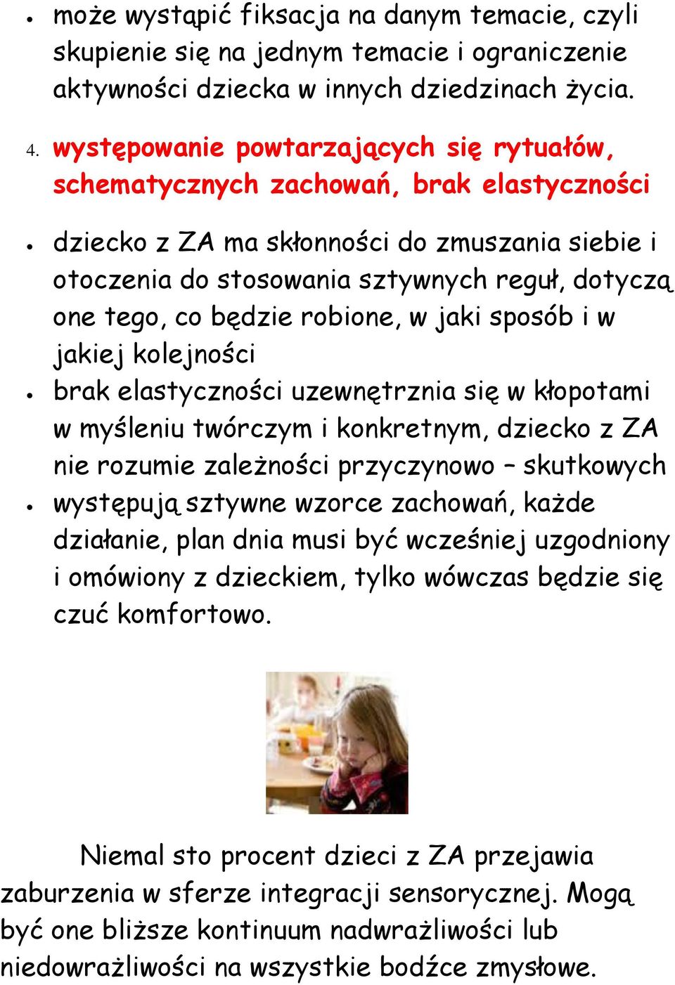 będzie robione, w jaki sposób i w jakiej kolejności brak elastyczności uzewnętrznia się w kłopotami w myśleniu twórczym i konkretnym, dziecko z ZA nie rozumie zależności przyczynowo skutkowych