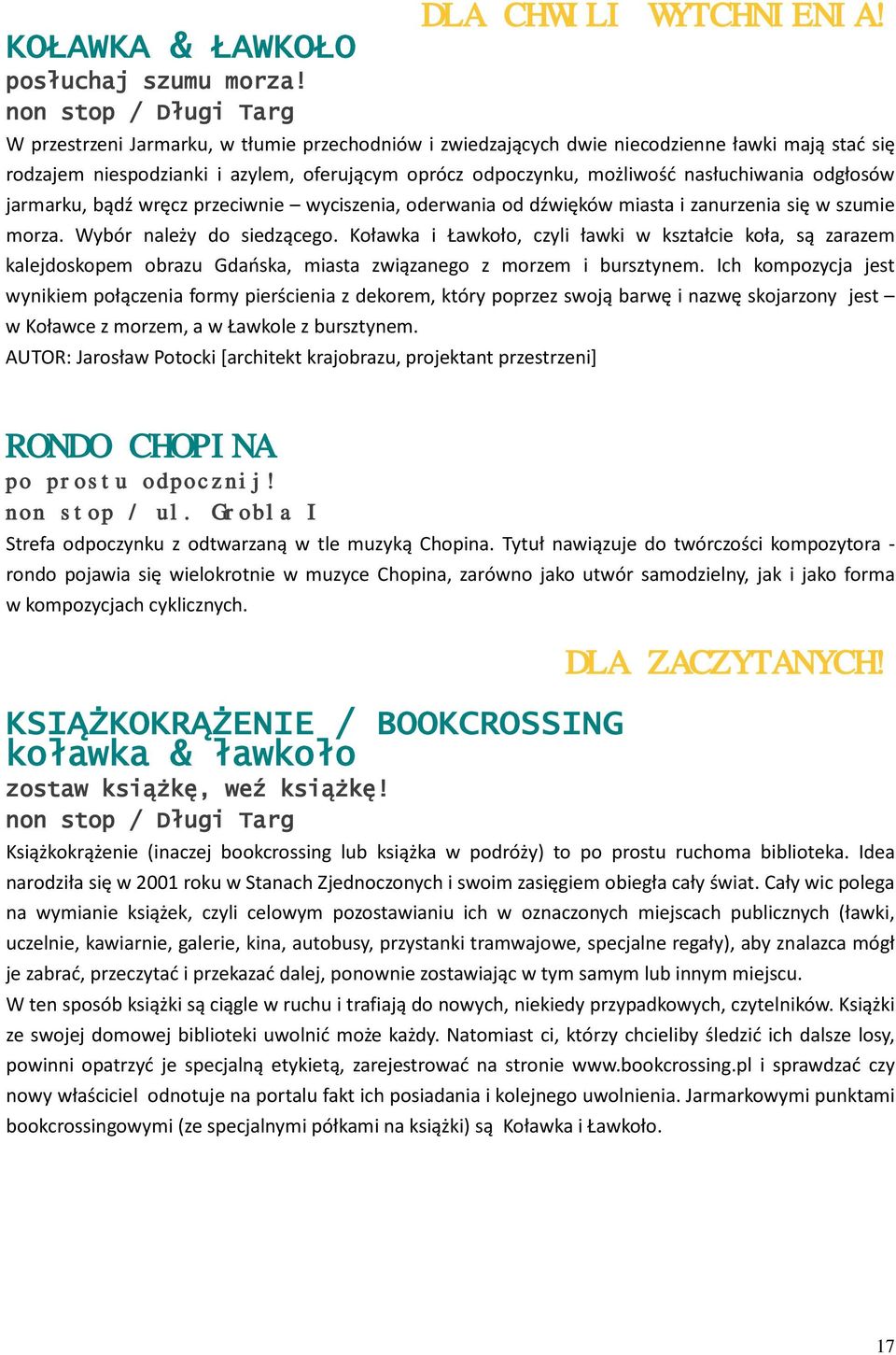 jarmarku, bądź wręcz przeciwnie wyciszenia, oderwania od dźwięków miasta i zanurzenia się w szumie morza. Wybór należy do siedzącego.