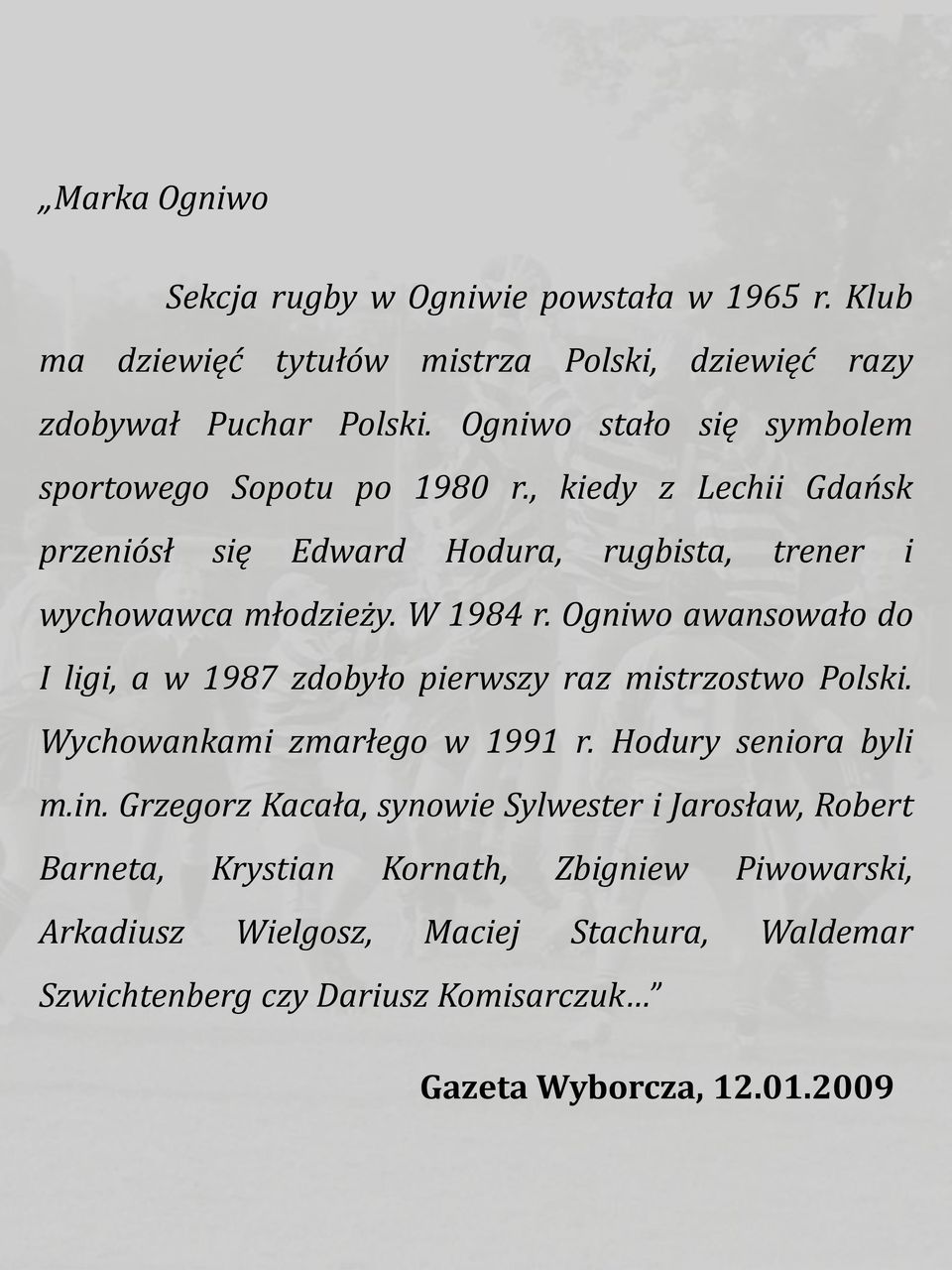 Ogniwo awansowało do I ligi, a w 1987 zdobyło pierwszy raz mistrzostwo Polski. Wychowankami zmarłego w 1991 r. Hodury seniora byli m.in.