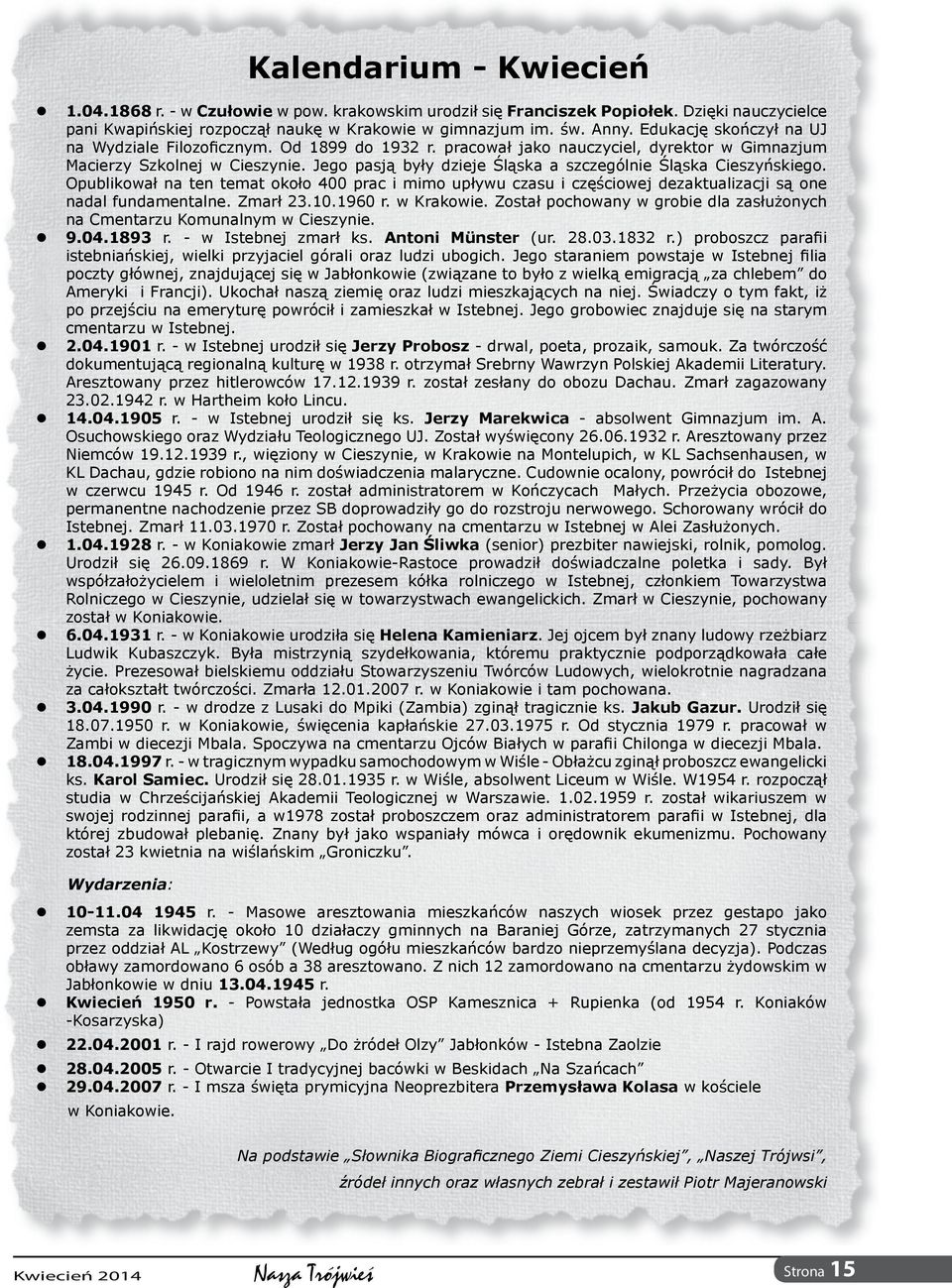 Jego pasją były dzieje Śląska a szczególnie Śląska Cieszyńskiego. Opublikował na ten temat około 400 prac i mimo upływu czasu i częściowej dezaktualizacji są one nadal fundamentalne. Zmarł 23.10.