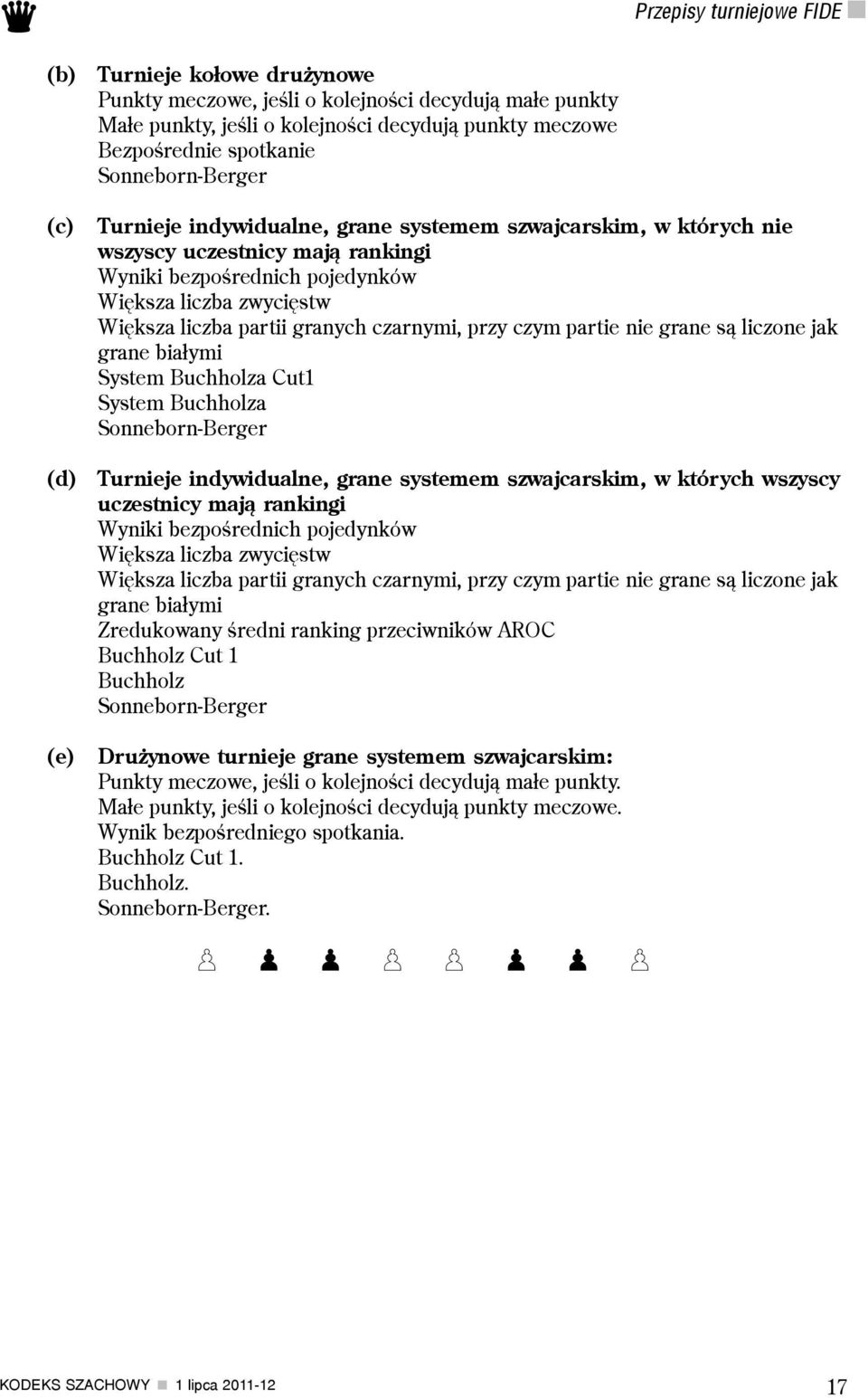 partii granych czarnymi, przy czym partie nie grane s¹ liczone jak grane bia³ymi System Buchholza Cut1 System Buchholza Sonneborn-Berger Turnieje indywidualne, grane systemem szwajcarskim, w których