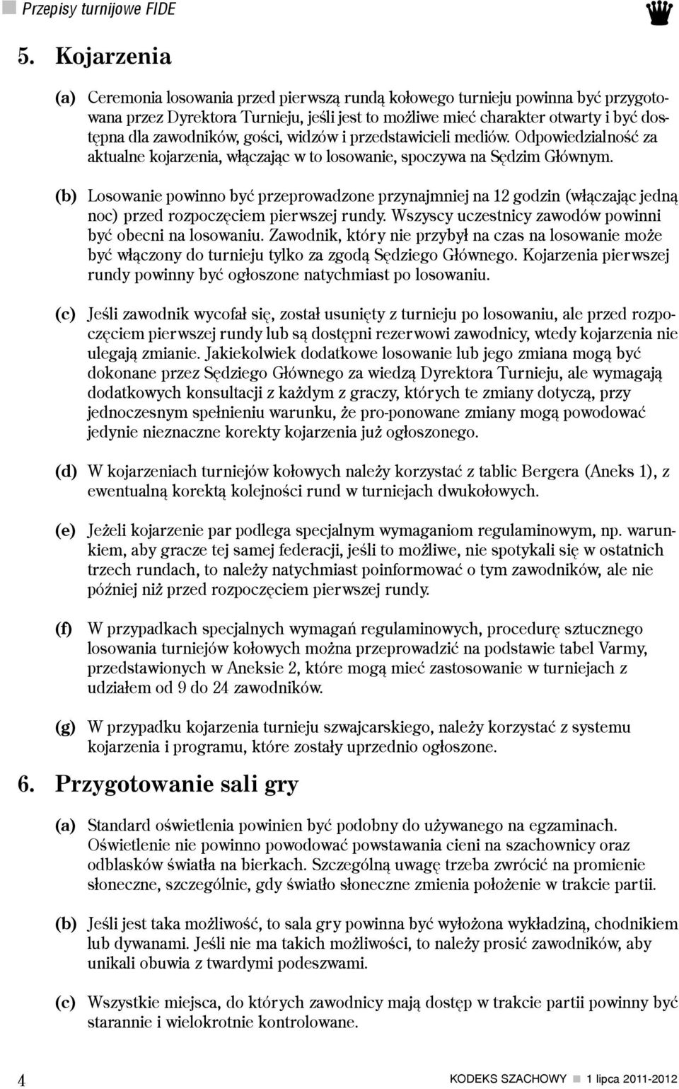 zawodników, goœci, widzów i przedstawicieli mediów. Odpowiedzialnoœæ za aktualne kojarzenia, w³¹czaj¹c w to losowanie, spoczywa na Sêdzim G³ównym.