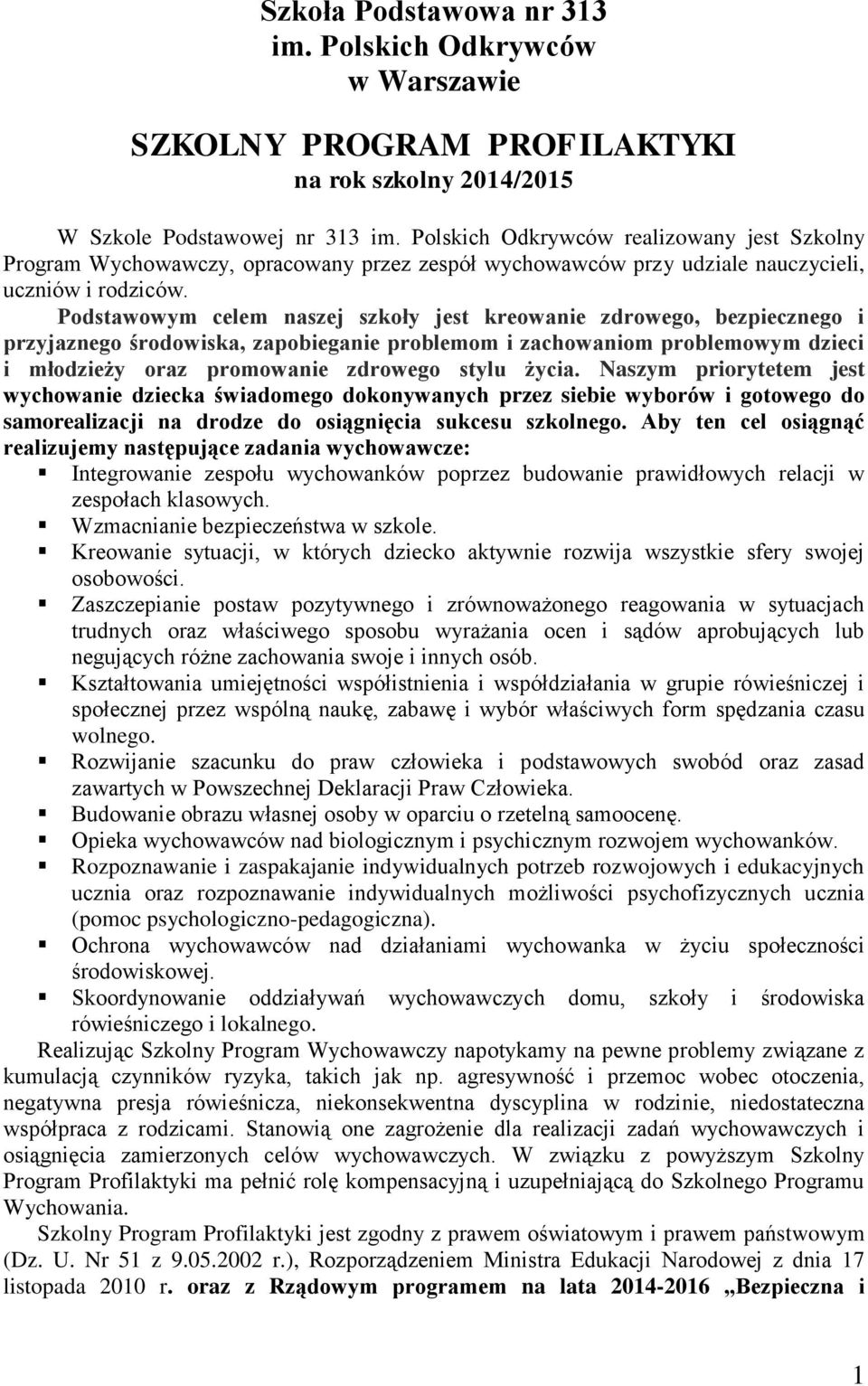 Podstawowym celem naszej szkoły jest kreowanie zdrowego, bezpiecznego i przyjaznego środowiska, zapobieganie problemom i zachowaniom problemowym dzieci i młodzieży oraz promowanie zdrowego stylu