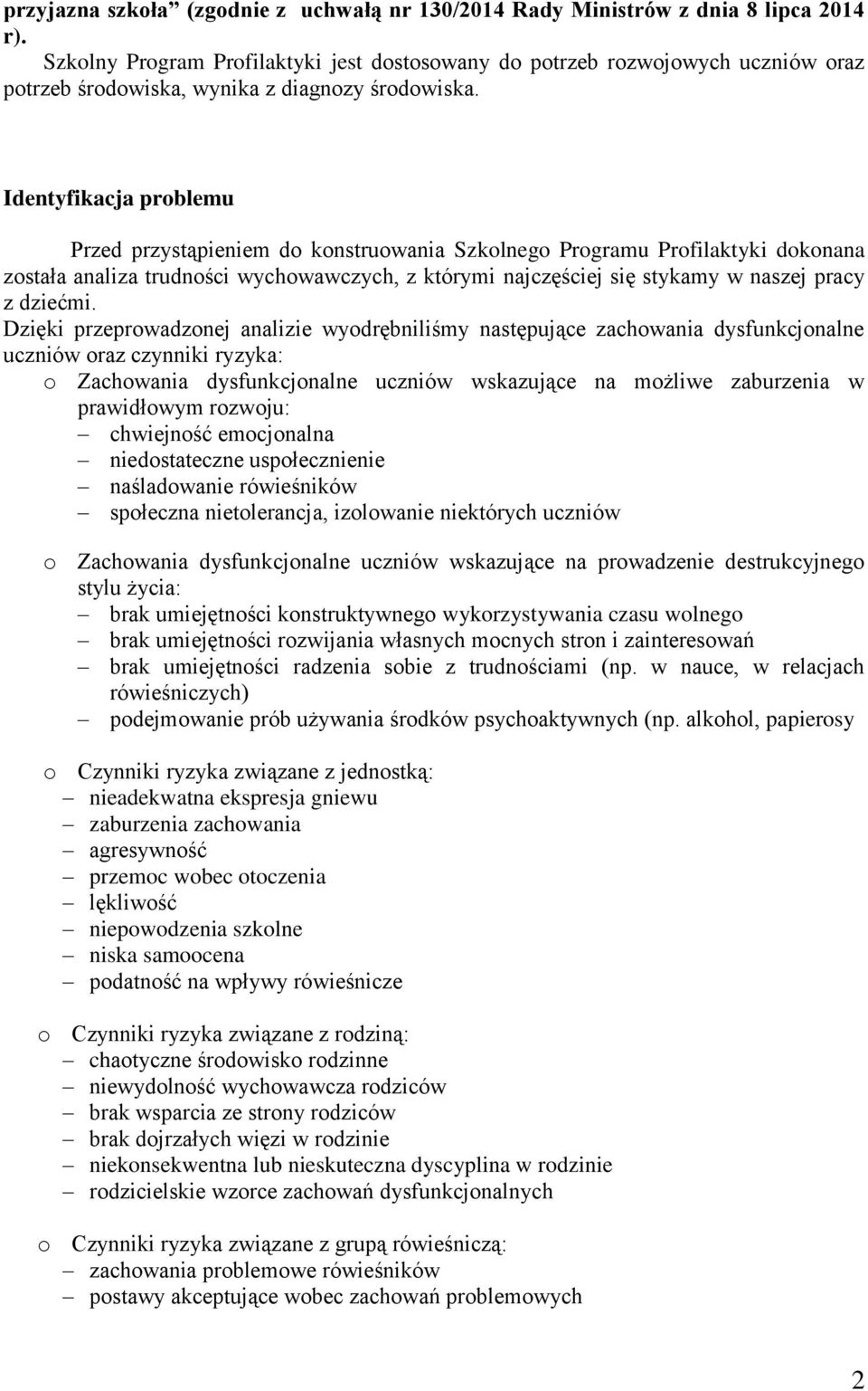 Identyfikacja problemu Przed przystąpieniem do konstruowania Szkolnego Programu Profilaktyki dokonana została analiza trudności wychowawczych, z którymi najczęściej się stykamy w naszej pracy z