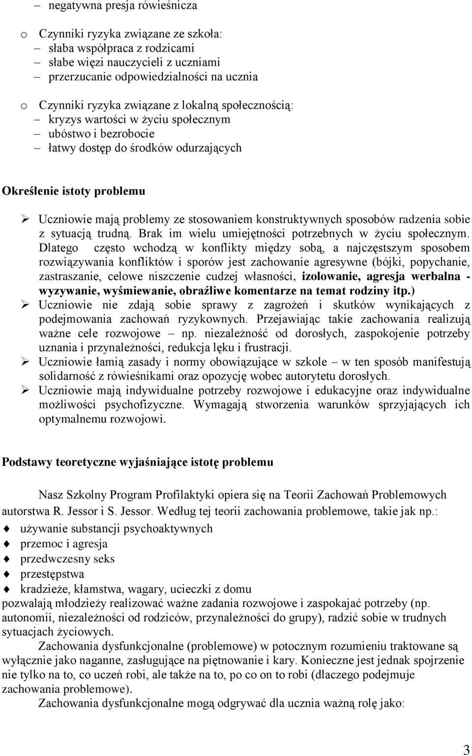 sposobów radzenia sobie z sytuacją trudną. Brak im wielu umiejętności potrzebnych w życiu społecznym.