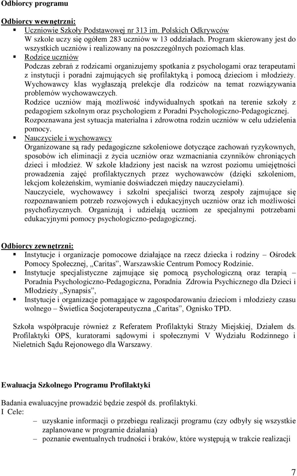 Rodzice uczniów Podczas zebrań z rodzicami organizujemy spotkania z psychologami oraz terapeutami z instytucji i poradni zajmujących się profilaktyką i pomocą dzieciom i młodzieży.