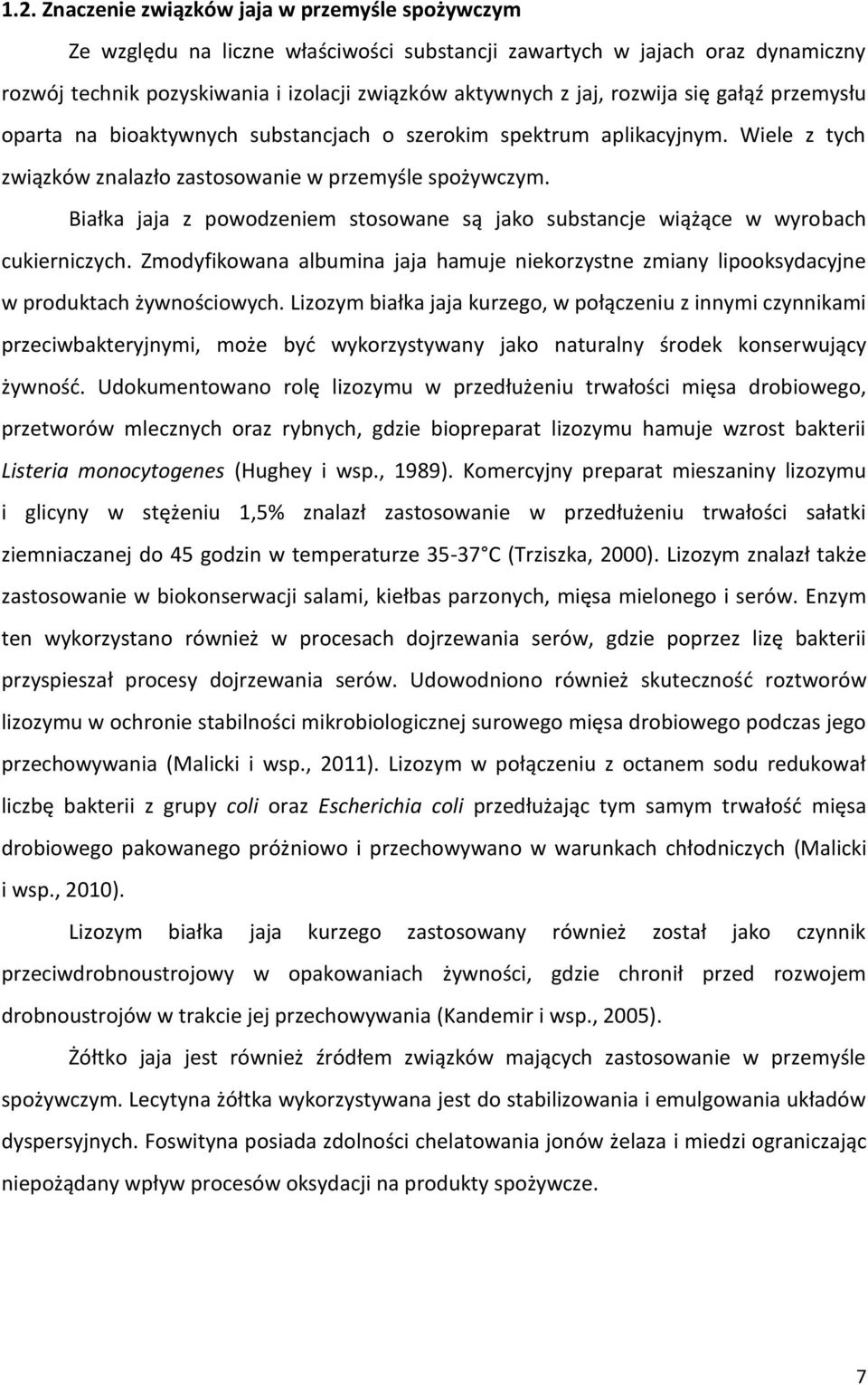 Białka jaja z powodzeniem stosowane są jako substancje wiążące w wyrobach cukierniczych. Zmodyfikowana albumina jaja hamuje niekorzystne zmiany lipooksydacyjne w produktach żywnościowych.