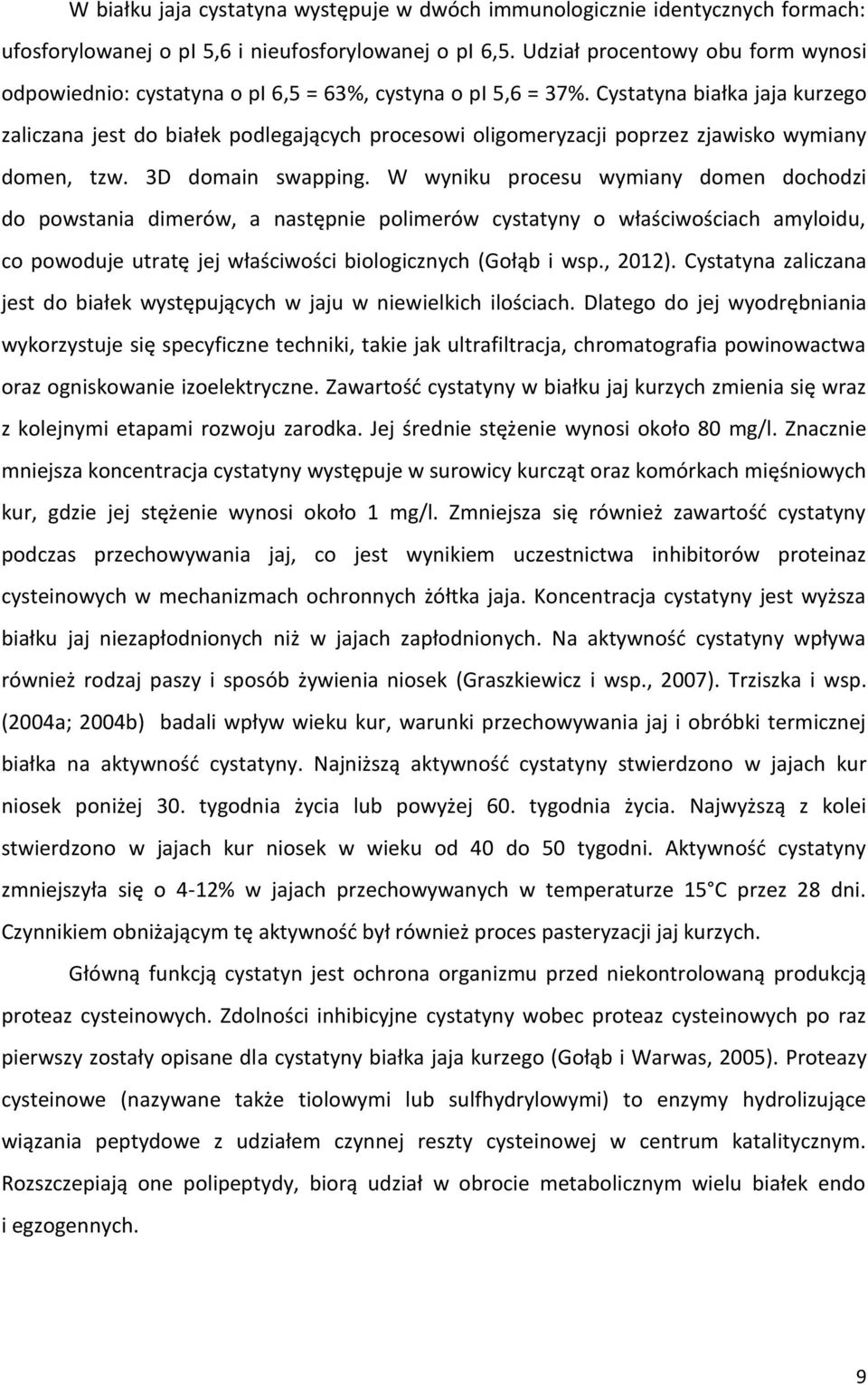 Cystatyna białka jaja kurzego zaliczana jest do białek podlegających procesowi oligomeryzacji poprzez zjawisko wymiany domen, tzw. 3D domain swapping.