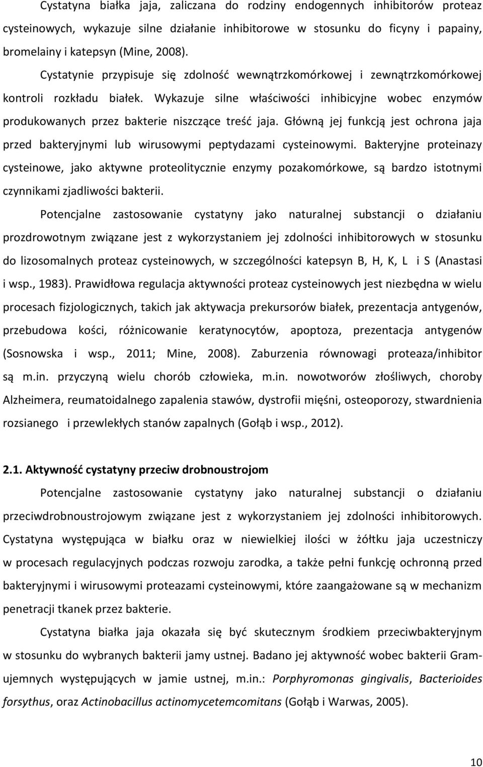 Wykazuje silne właściwości inhibicyjne wobec enzymów produkowanych przez bakterie niszczące treść jaja. Główną jej funkcją jest ochrona jaja przed bakteryjnymi lub wirusowymi peptydazami cysteinowymi.