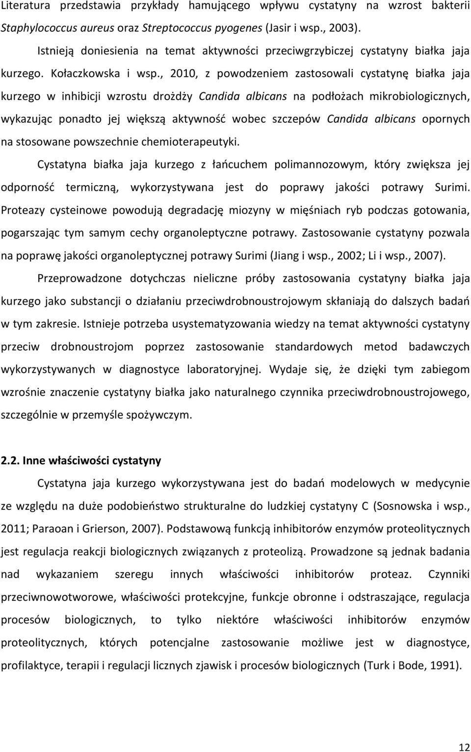 , 2010, z powodzeniem zastosowali cystatynę białka jaja kurzego w inhibicji wzrostu drożdży Candida albicans na podłożach mikrobiologicznych, wykazując ponadto jej większą aktywność wobec szczepów