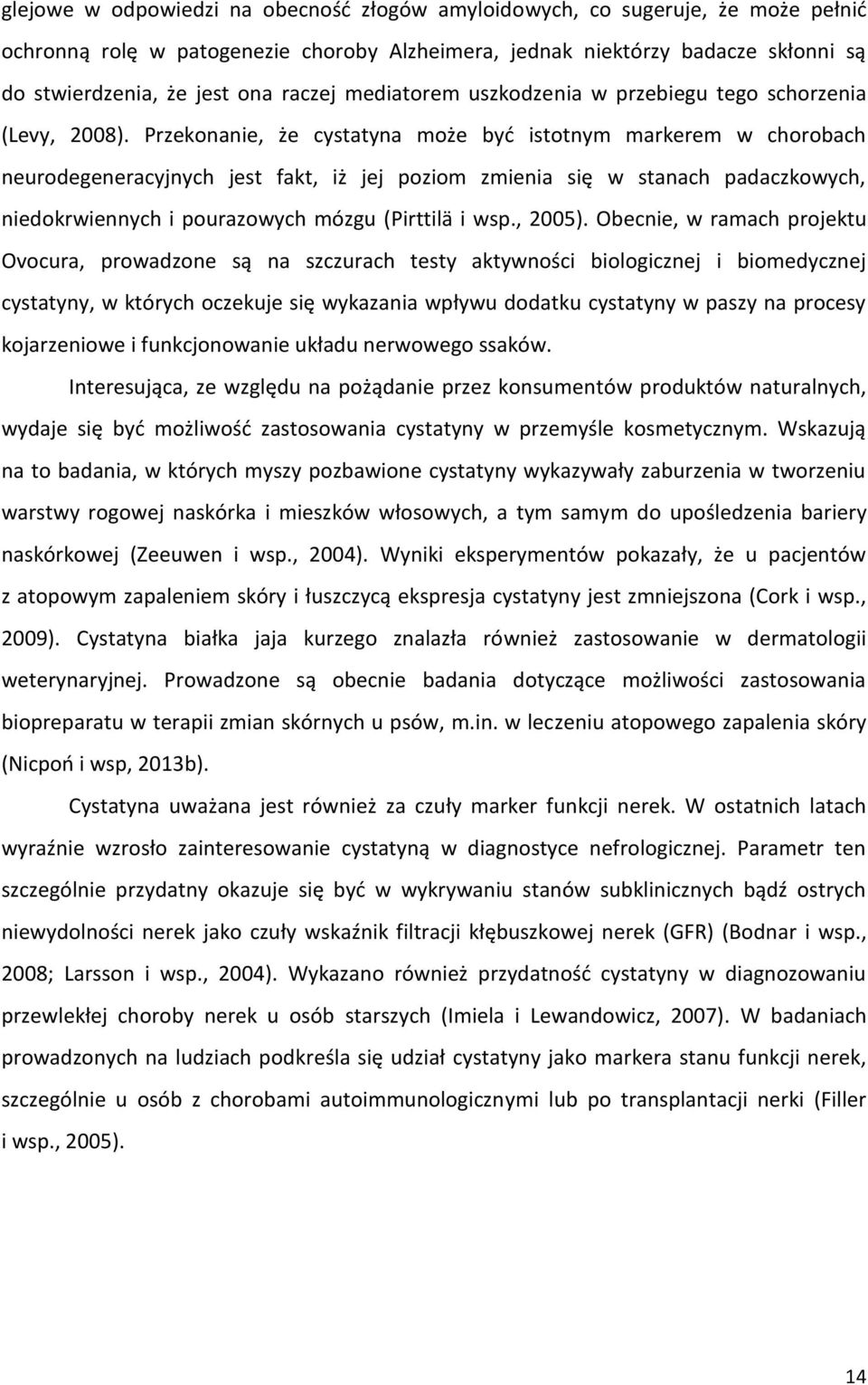 Przekonanie, że cystatyna może być istotnym markerem w chorobach neurodegeneracyjnych jest fakt, iż jej poziom zmienia się w stanach padaczkowych, niedokrwiennych i pourazowych mózgu (Pirttilä i wsp.