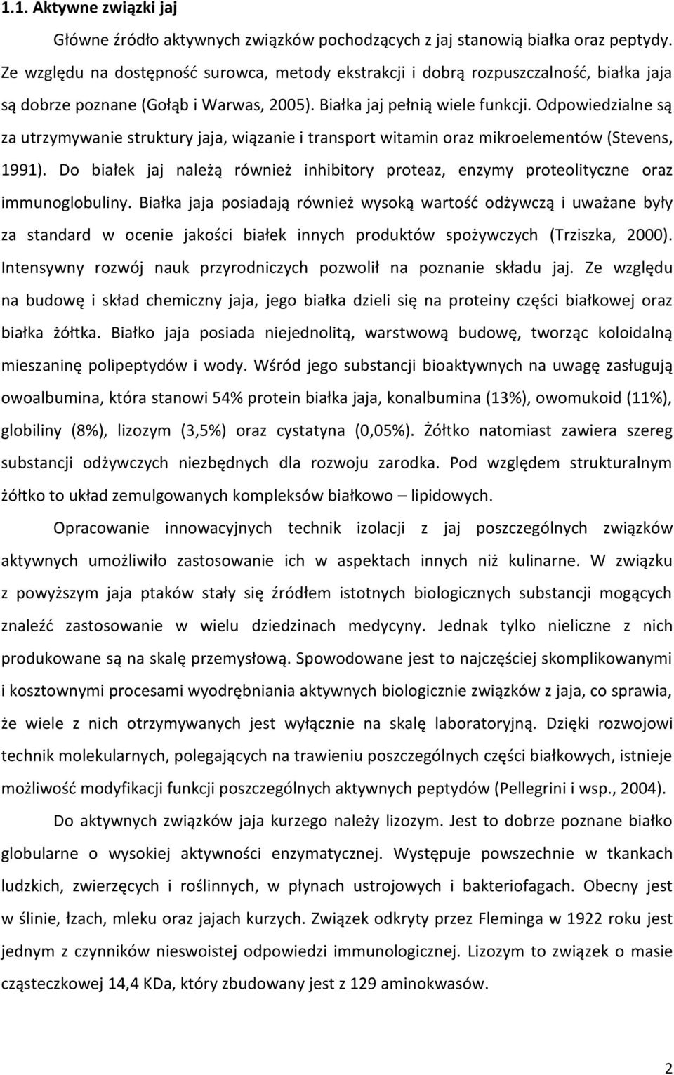 Odpowiedzialne są za utrzymywanie struktury jaja, wiązanie i transport witamin oraz mikroelementów (Stevens, 1991).