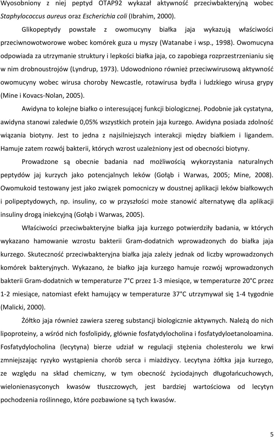 Owomucyna odpowiada za utrzymanie struktury i lepkości białka jaja, co zapobiega rozprzestrzenianiu się w nim drobnoustrojów (Lyndrup, 1973).