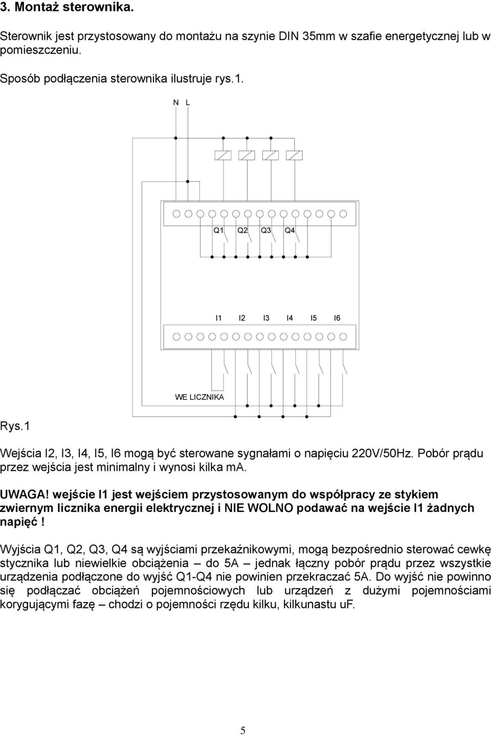 wejście I1 jest wejściem przystosowanym do współpracy ze stykiem zwiernym licznika energii elektrycznej i NIE WOLNO podawać na wejście I1 żadnych napięć!