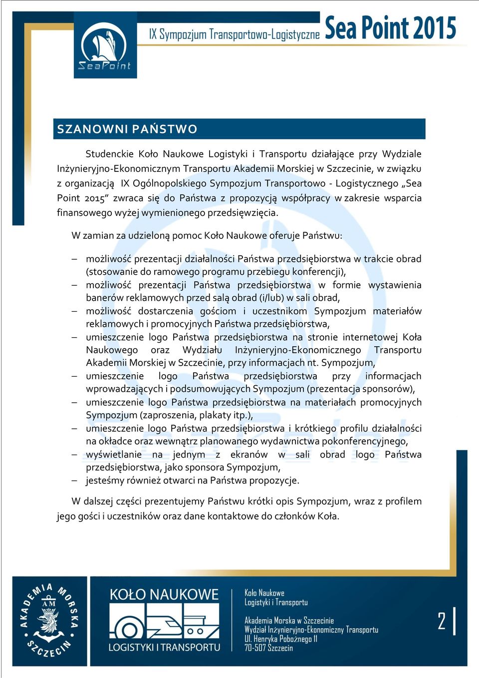 W zamian za udzieloną pomoc Koło Naukowe oferuje Państwu: możliwość prezentacji działalności Państwa przedsiębiorstwa w trakcie obrad (stosowanie do ramowego programu przebiegu konferencji),