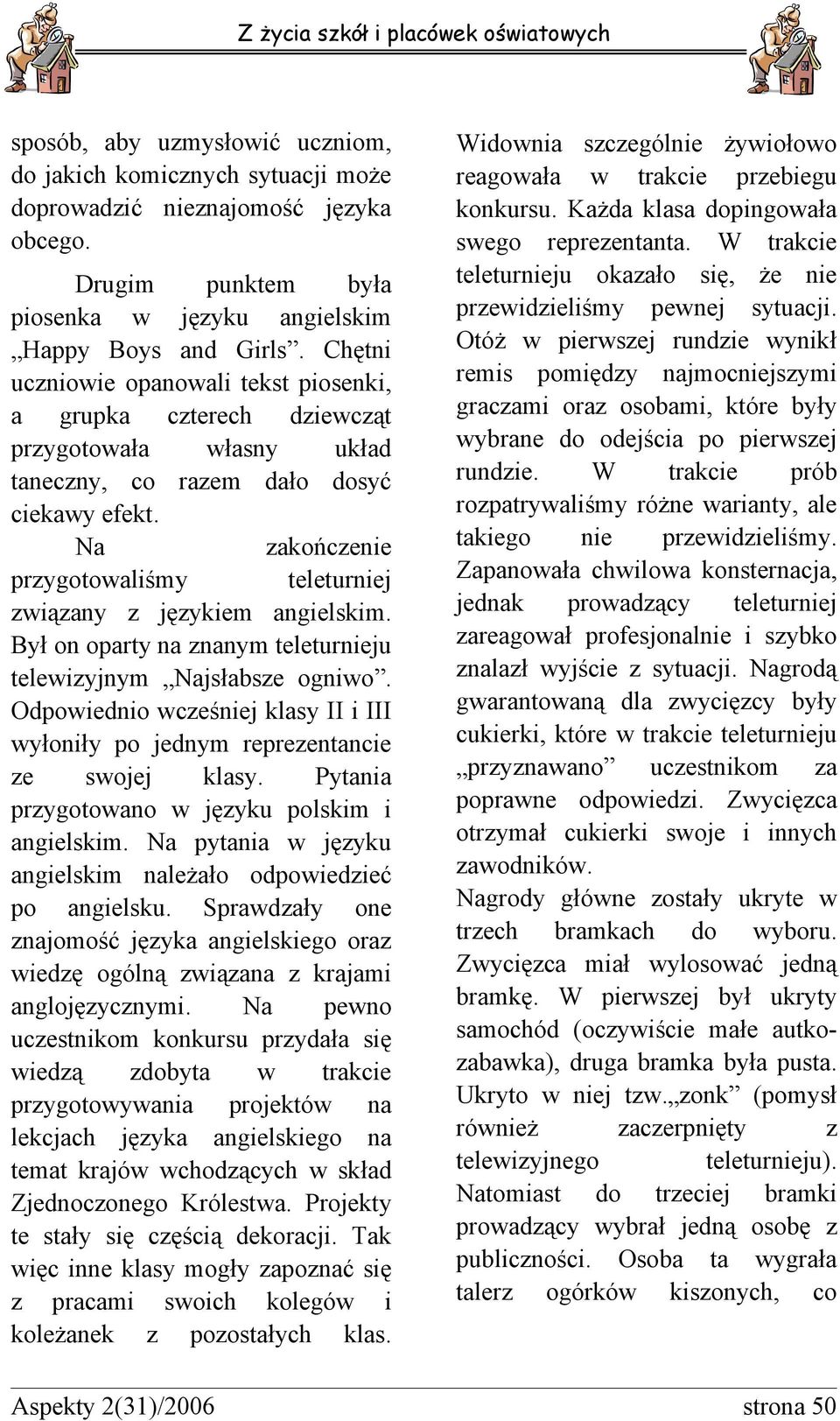 Był on oparty na znanym teleturneju telezyjnym Najsłabsze ogno. Odpoedno cześnej klasy II III yłonły po jednym reprezentance ze sojej klasy. Pytana przygotoano języku polskm angelskm.