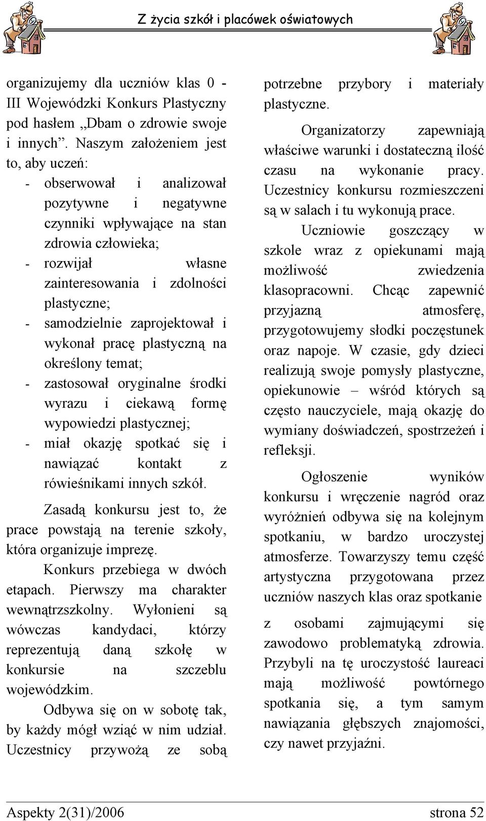 pracę plastyczną na określony temat; - zastosoał orygnalne środk yrazu cekaą formę ypoedz plastycznej; - mał okazję spotkać sę naązać kontakt z róeśnkam nnych szkół.