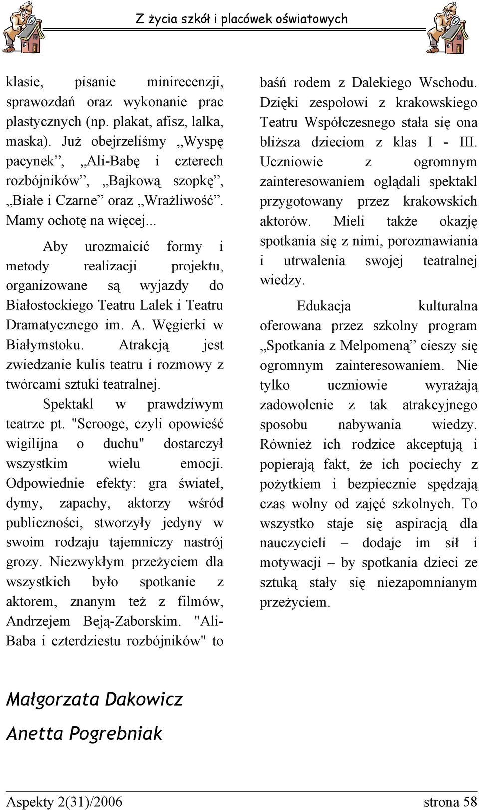 Atrakcją jest zedzane kuls teatru rozmoy z tórcam sztuk teatralnej. Spektakl pradzym teatrze pt. "Scrooge, czyl opoeść gljna o duchu" dostarczył szystkm elu emocj.