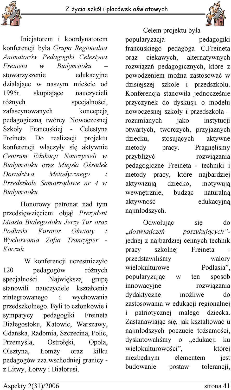 Do realzacj projektu konferencj łączyły sę aktyne Centrum Edukacj Nauczycel Bałymstoku oraz Mejsk Ośrodek Doradzta Metodycznego Przedszkole Samorządoe nr 4 Bałymstoku.