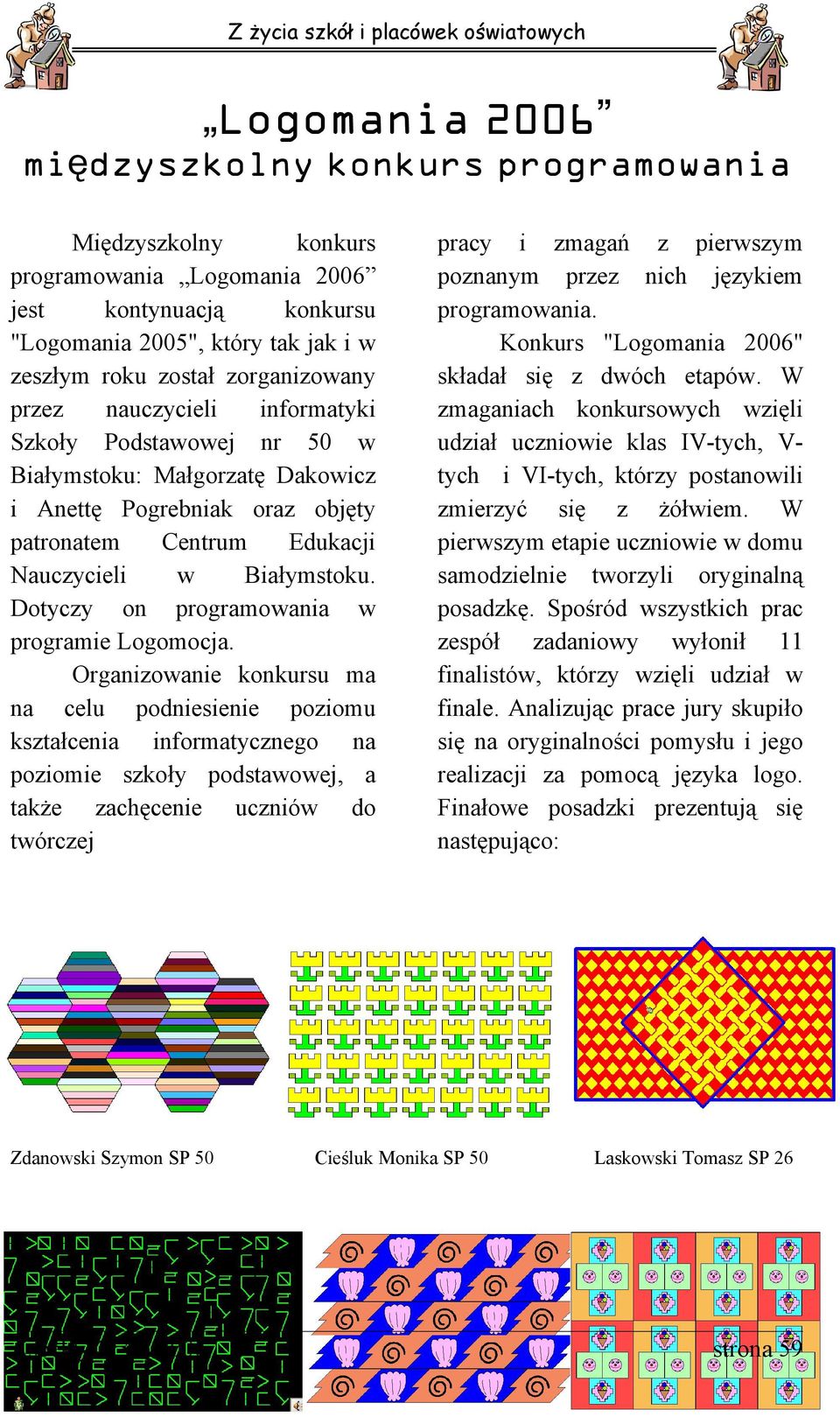 Organzoane konkursu ma na celu podnesene pozomu kształcena nformatycznego na pozome szkoły podstaoej, a także zachęcene ucznó do tórczej Zdanosk Szymon SP 50 pracy zmagań z perszym poznanym przez nch