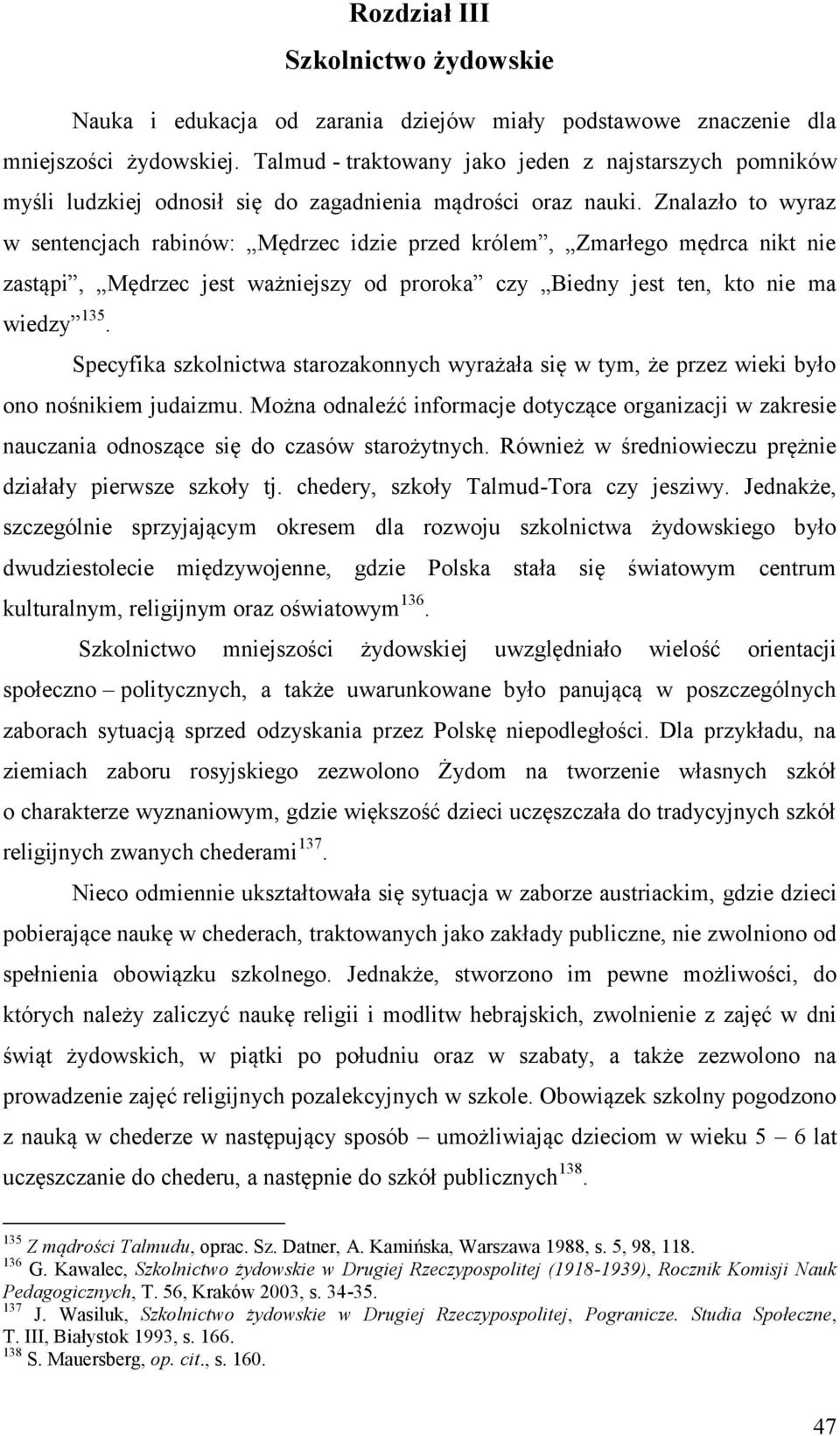 Znalazło to wyraz w sentencjach rabinów: Mędrzec idzie przed królem, Zmarłego mędrca nikt nie zastąpi, Mędrzec jest ważniejszy od proroka czy Biedny jest ten, kto nie ma wiedzy 135.