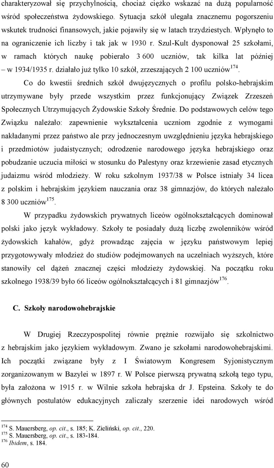 Szul-Kult dysponował 25 szkołami, w ramach których naukę pobierało 3 600 uczniów, tak kilka lat później w 1934/1935 r. działało już tylko 10 szkół, zrzeszających 2 100 uczniów 174.