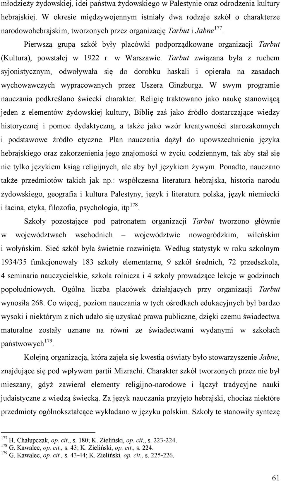 Pierwszą grupą szkół były placówki podporządkowane organizacji Tarbut (Kultura), powstałej w 1922 r. w Warszawie.