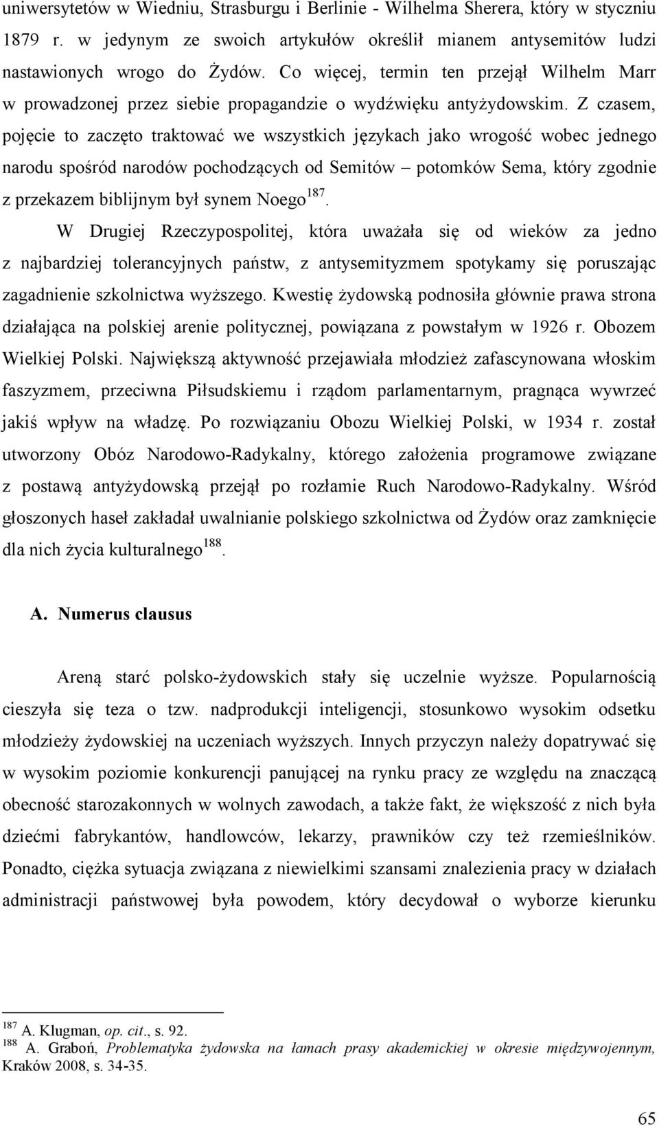 Z czasem, pojęcie to zaczęto traktować we wszystkich językach jako wrogość wobec jednego narodu spośród narodów pochodzących od Semitów potomków Sema, który zgodnie z przekazem biblijnym był synem