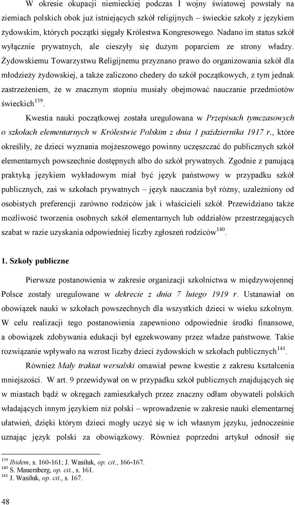 Żydowskiemu Towarzystwu Religijnemu przyznano prawo do organizowania szkół dla młodzieży żydowskiej, a także zaliczono chedery do szkół początkowych, z tym jednak zastrzeżeniem, że w znacznym stopniu