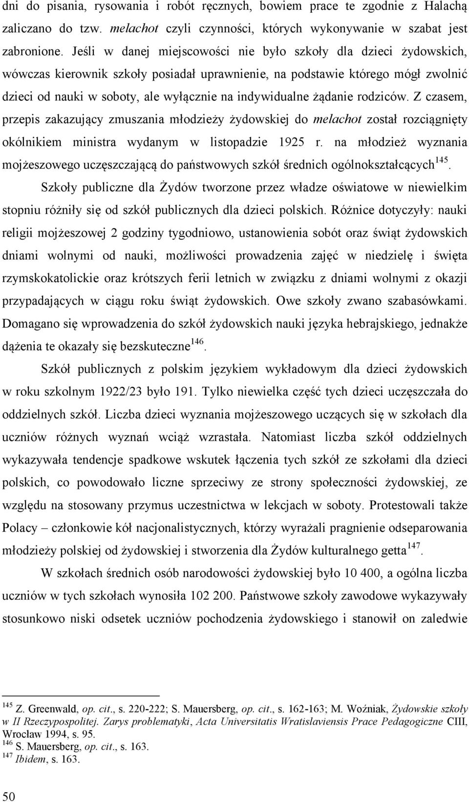 indywidualne żądanie rodziców. Z czasem, przepis zakazujący zmuszania młodzieży żydowskiej do melachot został rozciągnięty okólnikiem ministra wydanym w listopadzie 1925 r.