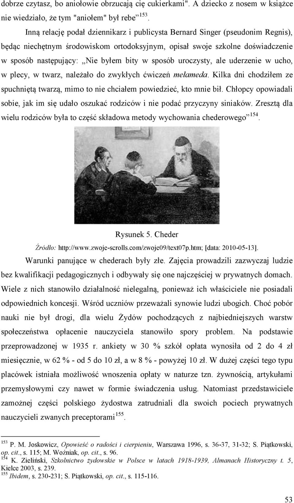 sposób uroczysty, ale uderzenie w ucho, w plecy, w twarz, należało do zwykłych ćwiczeń mełameda. Kilka dni chodziłem ze spuchniętą twarzą, mimo to nie chciałem powiedzieć, kto mnie bił.