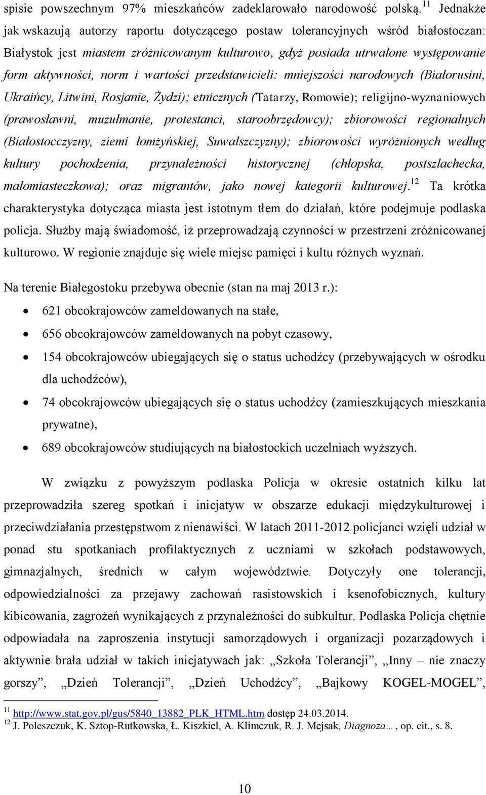 norm i wartości przedstawicieli: mniejszości narodowych (Białorusini, Ukraińcy, Litwini, Rosjanie, Żydzi); etnicznych (Tatarzy, Romowie); religijno-wyznaniowych (prawosławni, muzułmanie, protestanci,