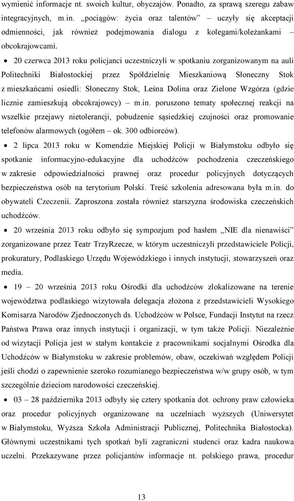 Leśna Dolina oraz Zielone Wzgórza (gdzie licznie zamieszkują obcokrajowcy) m.in. poruszono tematy społecznej reakcji na wszelkie przejawy nietolerancji, pobudzenie sąsiedzkiej czujności oraz promowanie telefonów alarmowych (ogółem ok.