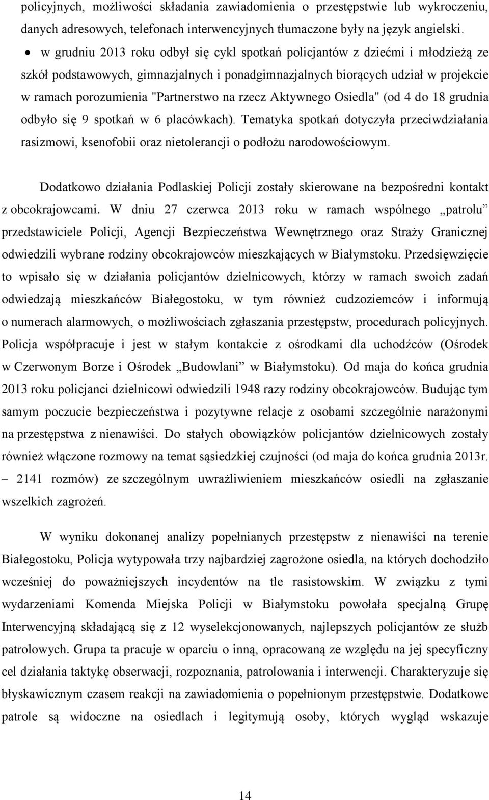 na rzecz Aktywnego Osiedla" (od 4 do 18 grudnia odbyło się 9 spotkań w 6 placówkach). Tematyka spotkań dotyczyła przeciwdziałania rasizmowi, ksenofobii oraz nietolerancji o podłożu narodowościowym.