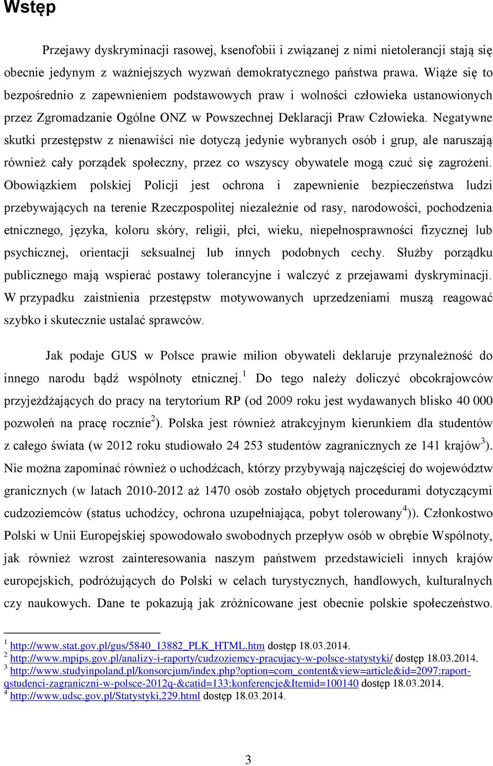 Negatywne skutki przestępstw z nienawiści nie dotyczą jedynie wybranych osób i grup, ale naruszają również cały porządek społeczny, przez co wszyscy obywatele mogą czuć się zagrożeni.