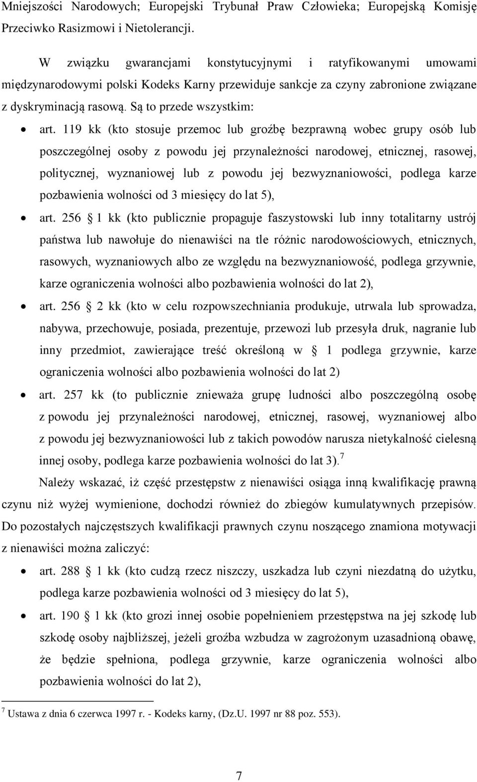 119 kk (kto stosuje przemoc lub groźbę bezprawną wobec grupy osób lub poszczególnej osoby z powodu jej przynależności narodowej, etnicznej, rasowej, politycznej, wyznaniowej lub z powodu jej