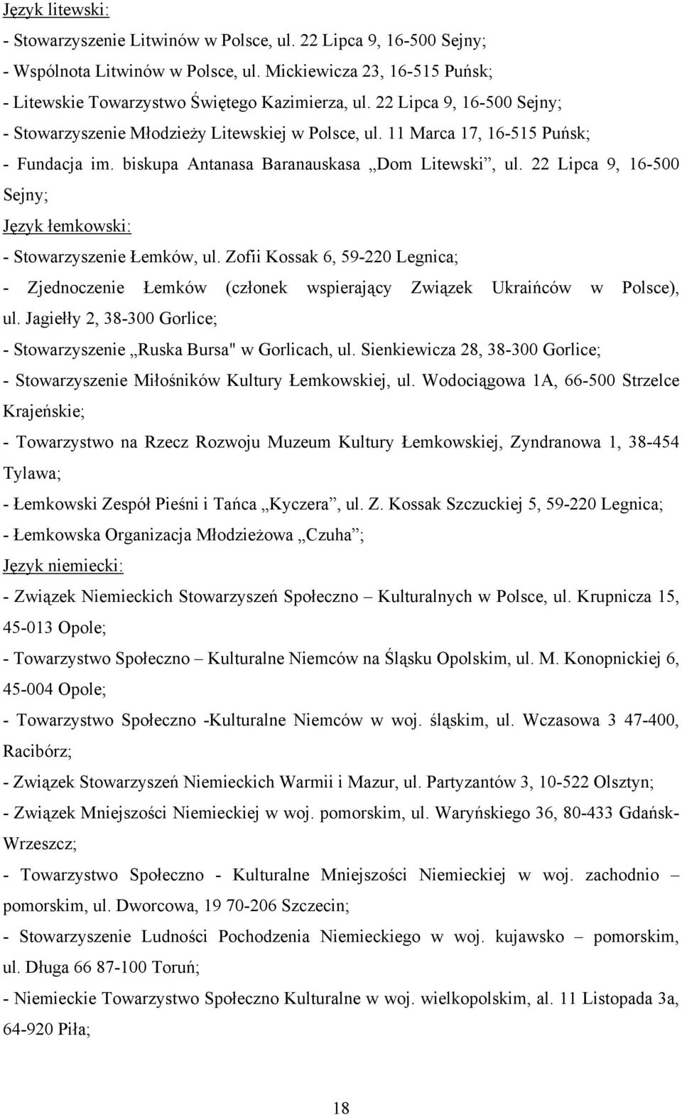 22 Lipca 9, 16-500 Sejny; Język łemkowski: - Stowarzyszenie Łemków, ul. Zofii Kossak 6, 59-220 Legnica; - Zjednoczenie Łemków (członek wspierający Związek Ukraińców w Polsce), ul.