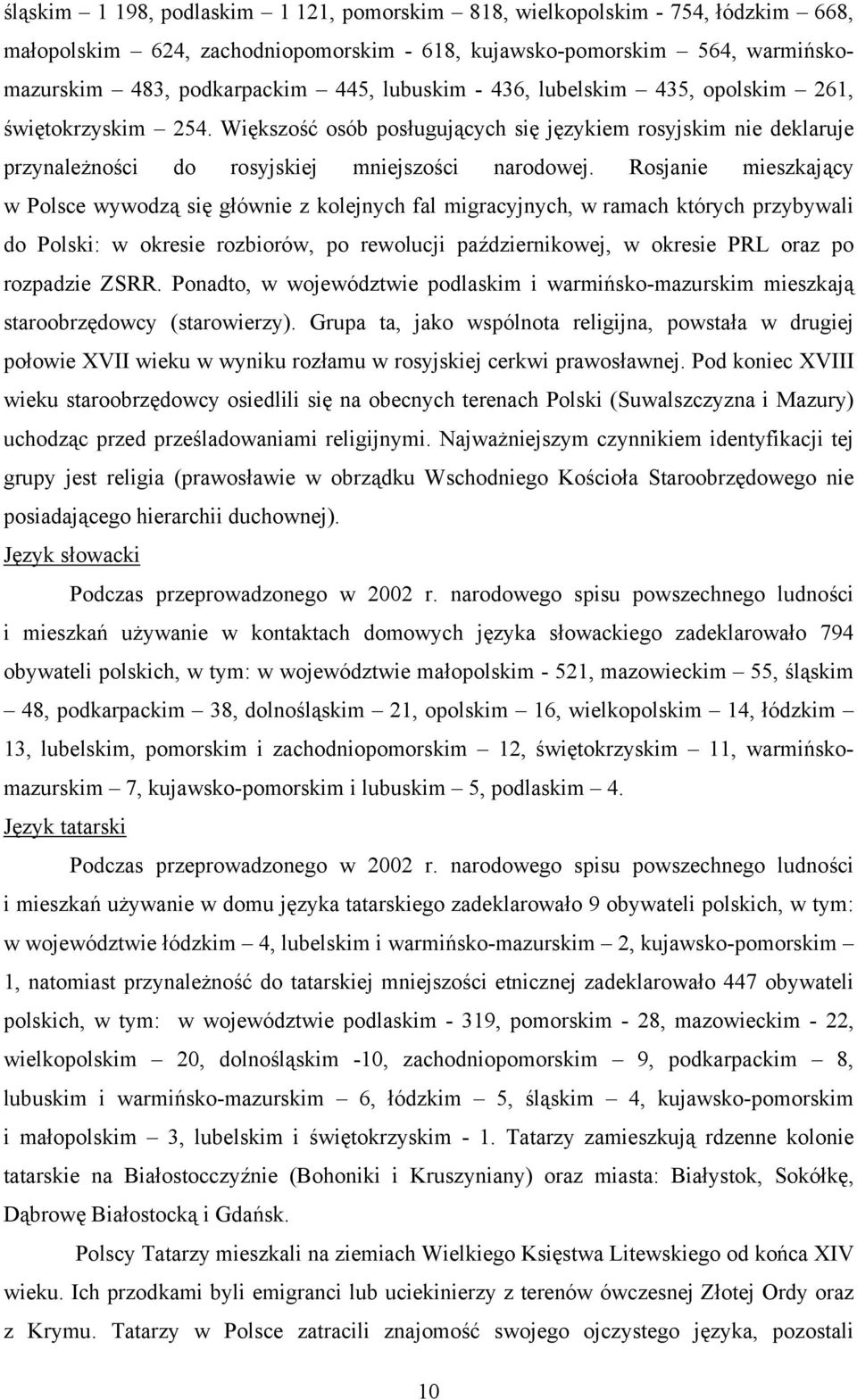 Rosjanie mieszkający w Polsce wywodzą się głównie z kolejnych fal migracyjnych, w ramach których przybywali do Polski: w okresie rozbiorów, po rewolucji październikowej, w okresie PRL oraz po