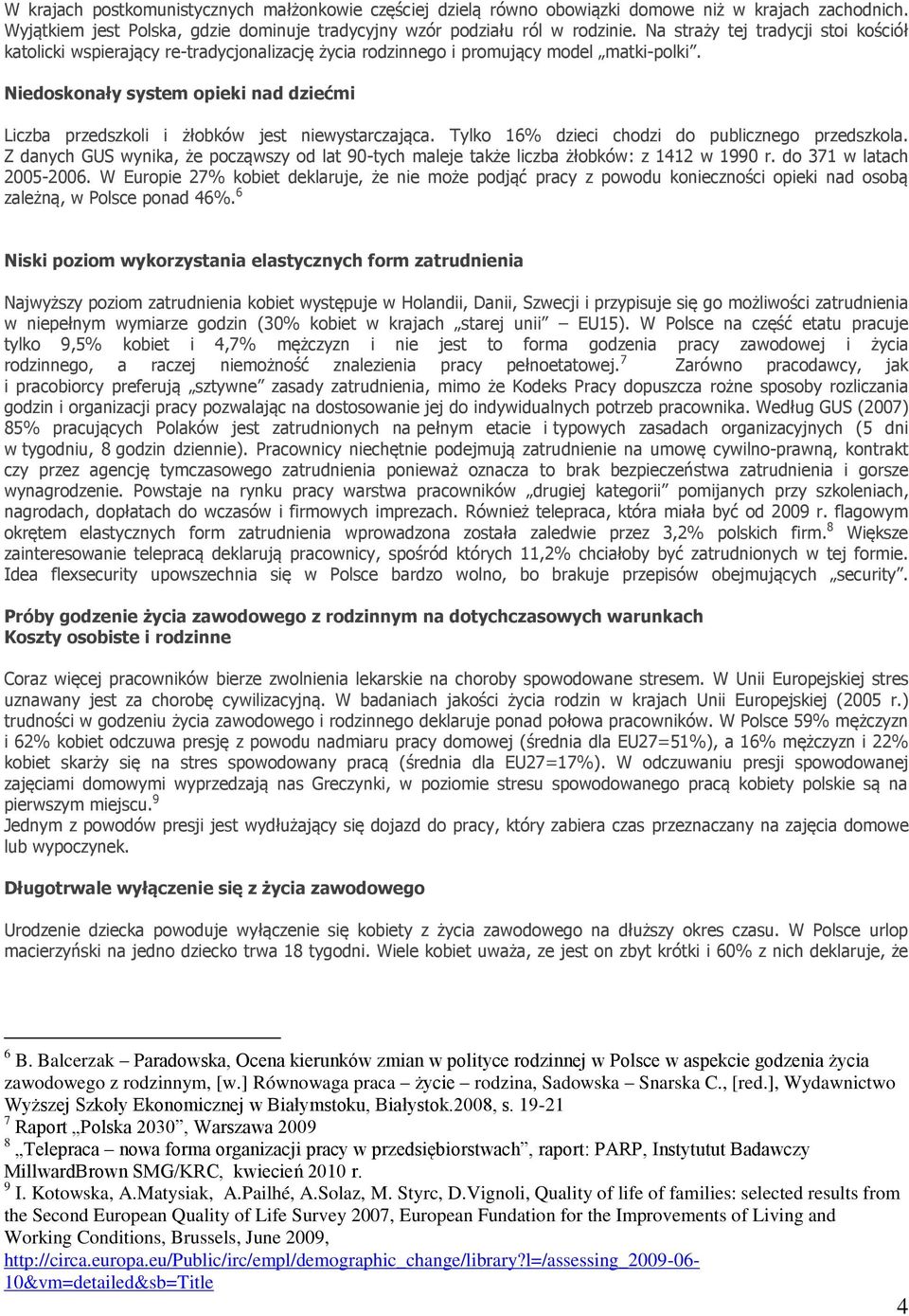 Niedoskonały system opieki nad dziećmi Liczba przedszkoli i żłobków jest niewystarczająca. Tylko 16% dzieci chodzi do publicznego przedszkola.