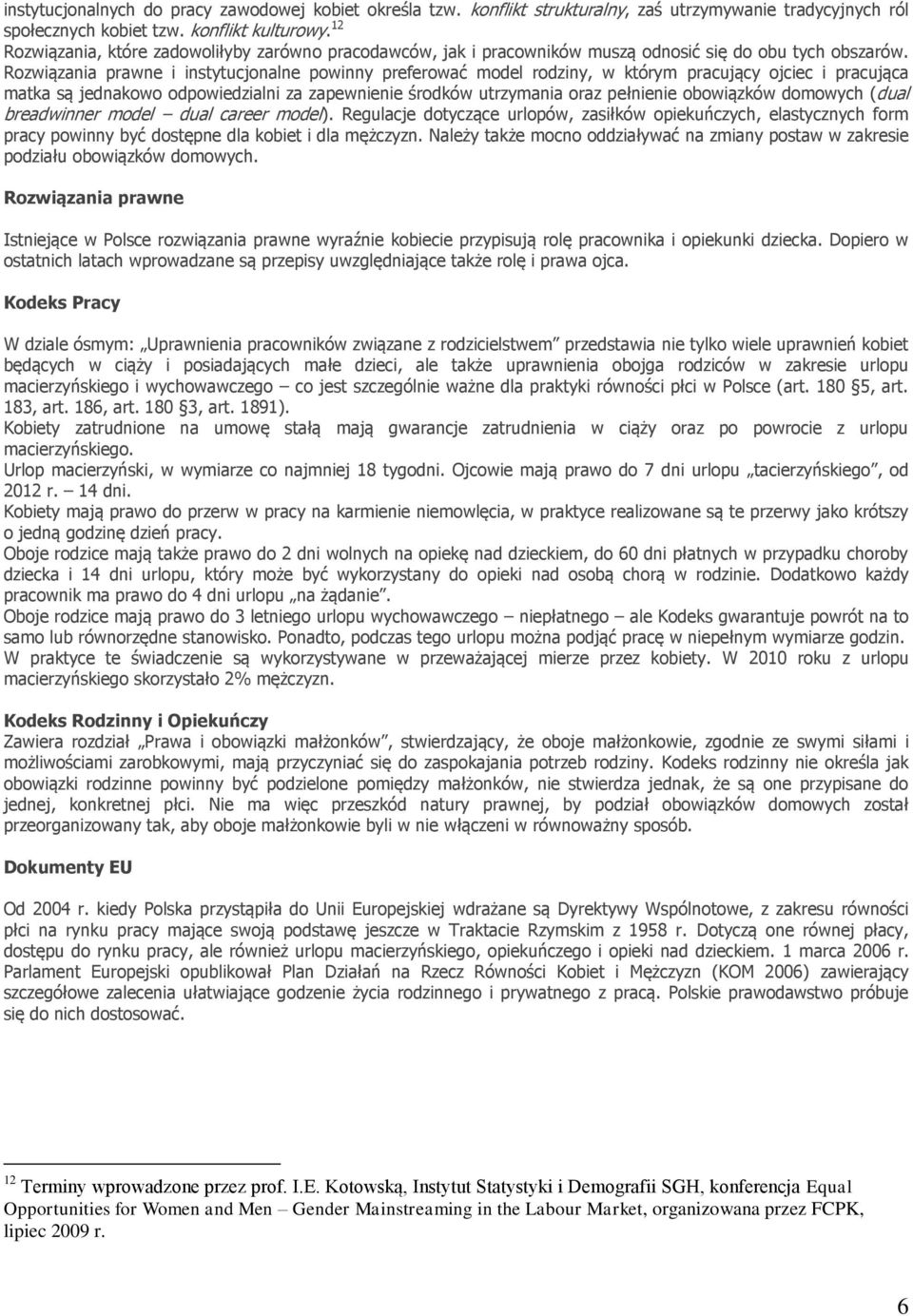 Rozwiązania prawne i instytucjonalne powinny preferować model rodziny, w którym pracujący ojciec i pracująca matka są jednakowo odpowiedzialni za zapewnienie środków utrzymania oraz pełnienie