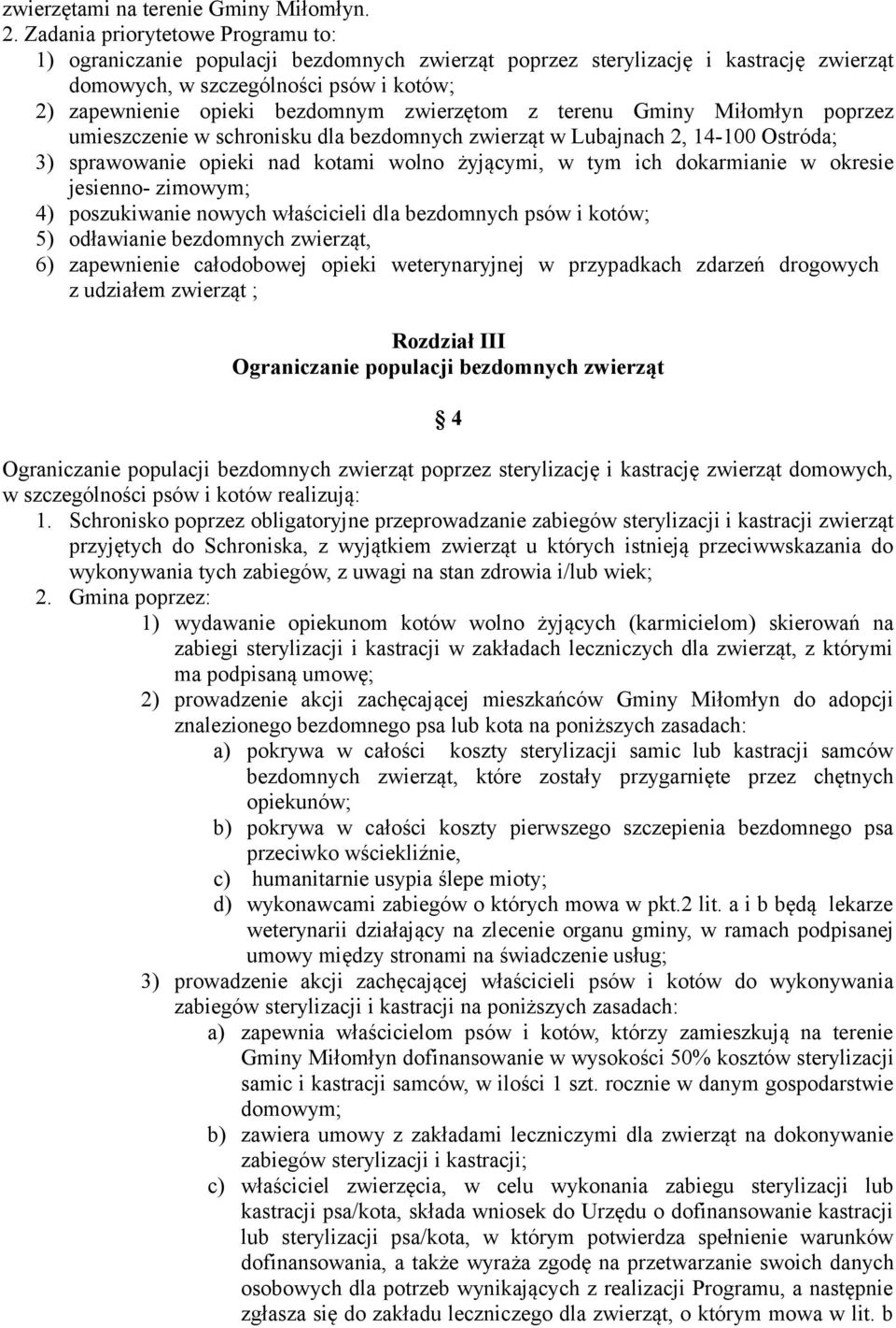 zwierzętom z terenu Gminy Miłomłyn poprzez umieszczenie w schronisku dla bezdomnych zwierząt w Lubajnach 2, 14-100 Ostróda; 3) sprawowanie opieki nad kotami wolno żyjącymi, w tym ich dokarmianie w