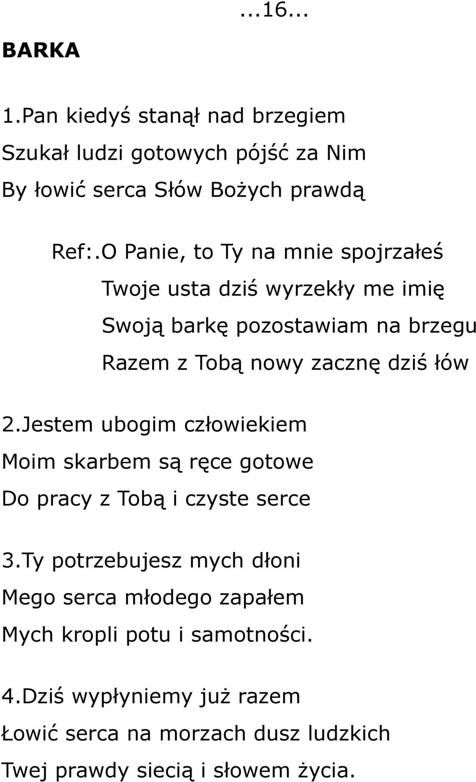 łów 2.Jestem ubogim człowiekiem Moim skarbem są ręce gotowe Do pracy z Tobą i czyste serce 3.