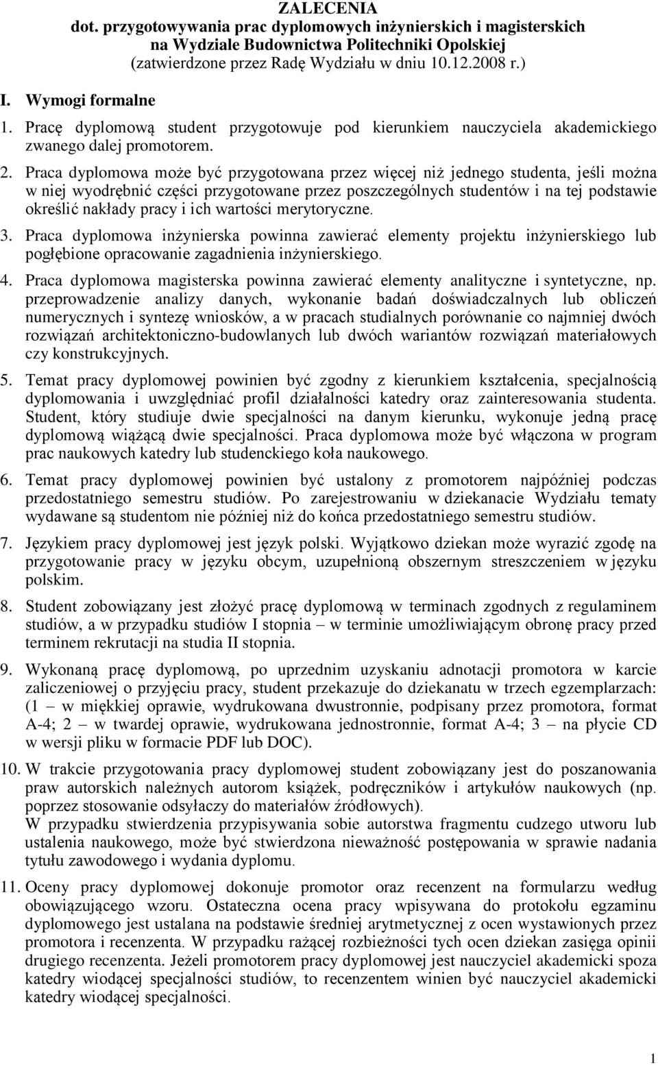 Praca dyplomowa może być przygotowana przez więcej niż jednego studenta, jeśli można w niej wyodrębnić części przygotowane przez poszczególnych studentów i na tej podstawie określić nakłady pracy i