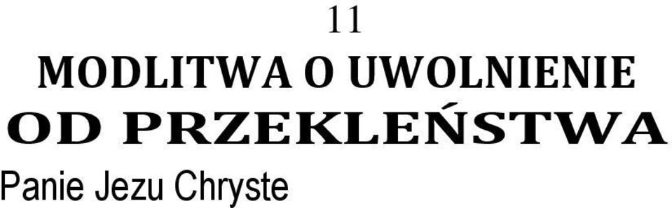 Panie Jezu, przepraszam Cię za wszystkie moje grzechy i grzechy moich przodków. Proszę Cię o przebaczenie szczególnie tych grzechów, które otworzyły mnie na działanie przekleństwa.