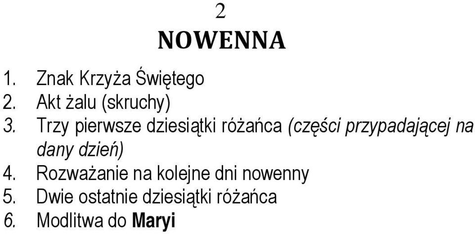 (części przypadającej na dany dzień: Pn i So tajemnice radosne, Wt i Pt tajemnice bolesne, Śr i Nd tajemnice chwalebne, Cz tajemnice światła) PIERWSZY DZIEŃ Ukochana Matko, Najświętsza Maryjo, Ty,