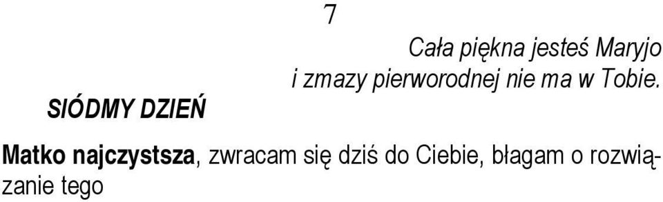 Wyrzekam się dziś szatana i wszystkiego co od niego pochodzi. Wyznaję, że Jezus jest moim jedynym Zbawcą, moim jedynym Panem. O Maryjo rozwiązująca więzy, zmiażdż głowę złego.