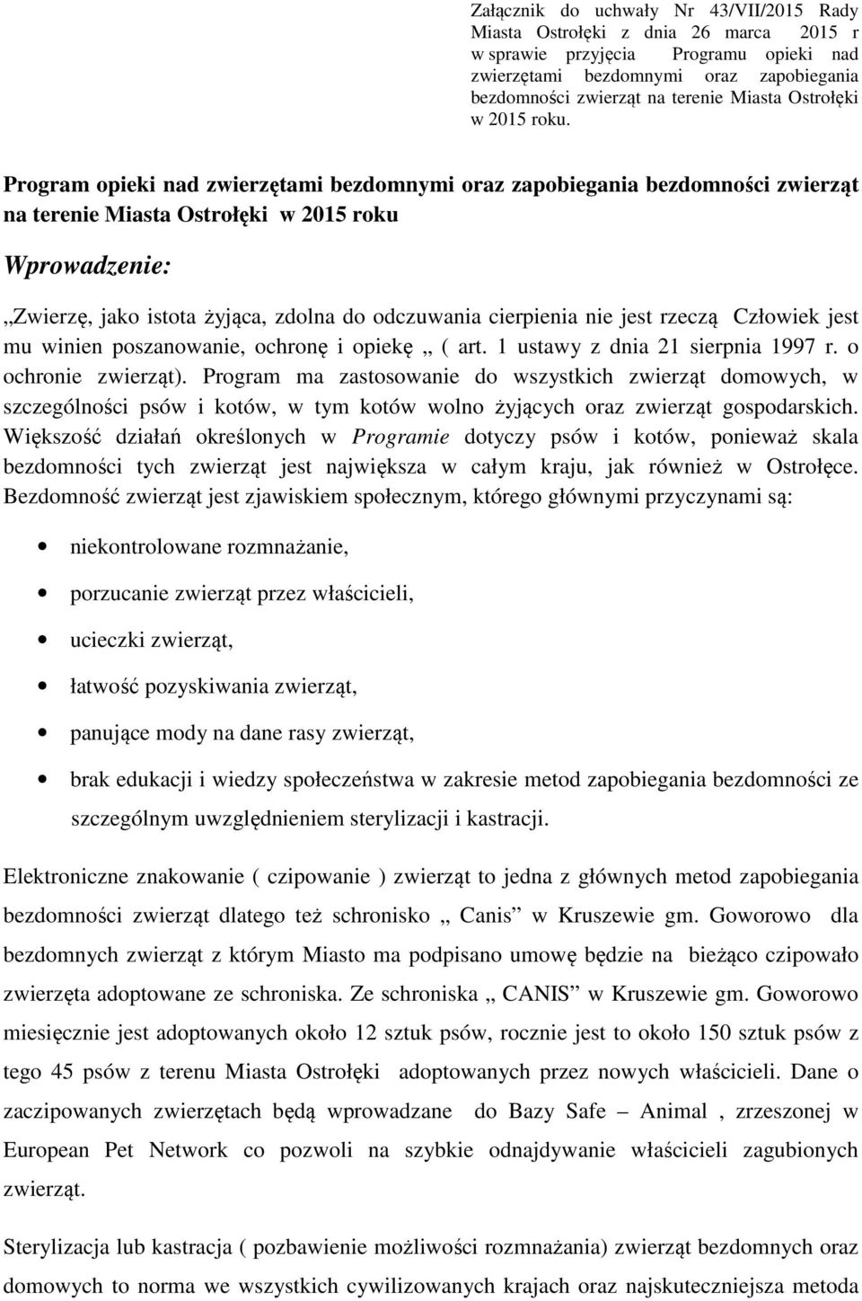 Program opieki nad zwierzętami bezdomnymi oraz zapobiegania bezdomności zwierząt na terenie Miasta Ostrołęki w 2015 roku Wprowadzenie: Zwierzę, jako istota żyjąca, zdolna do odczuwania cierpienia nie